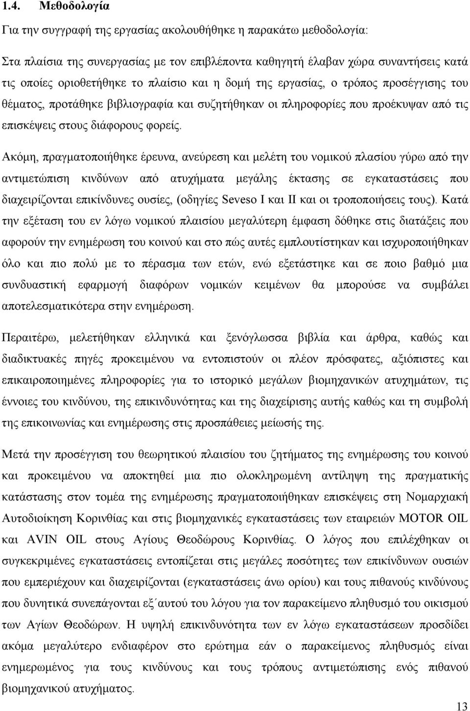 Ακόµη, πραγµατοποιήθηκε έρευνα, ανεύρεση και µελέτη του νοµικού πλασίου γύρω από την αντιµετώπιση κινδύνων από ατυχήµατα µεγάλης έκτασης σε εγκαταστάσεις που διαχειρίζονται επικίνδυνες ουσίες,