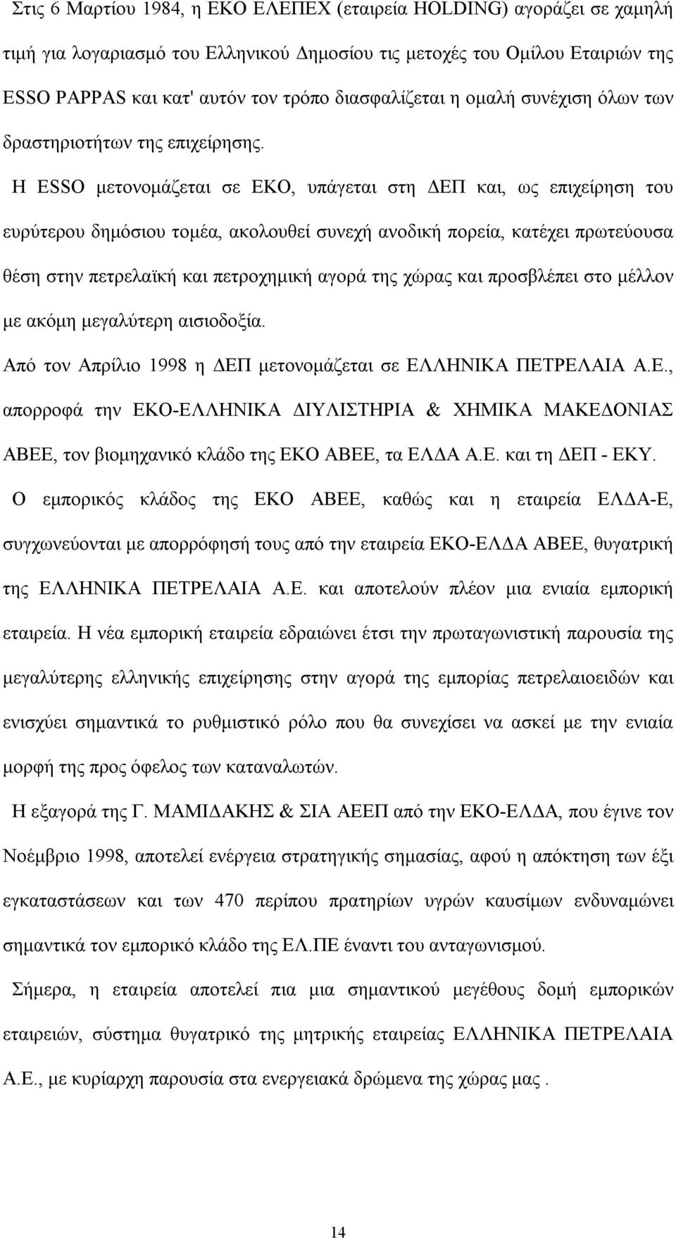 Η ESSO μετονομάζεται σε ΕΚΟ, υπάγεται στη ΔΕΠ και, ως επιχείρηση του ευρύτερου δημόσιου τομέα, ακολουθεί συνεχή ανοδική πορεία, κατέχει πρωτεύουσα θέση στην πετρελαϊκή και πετροχημική αγορά της χώρας