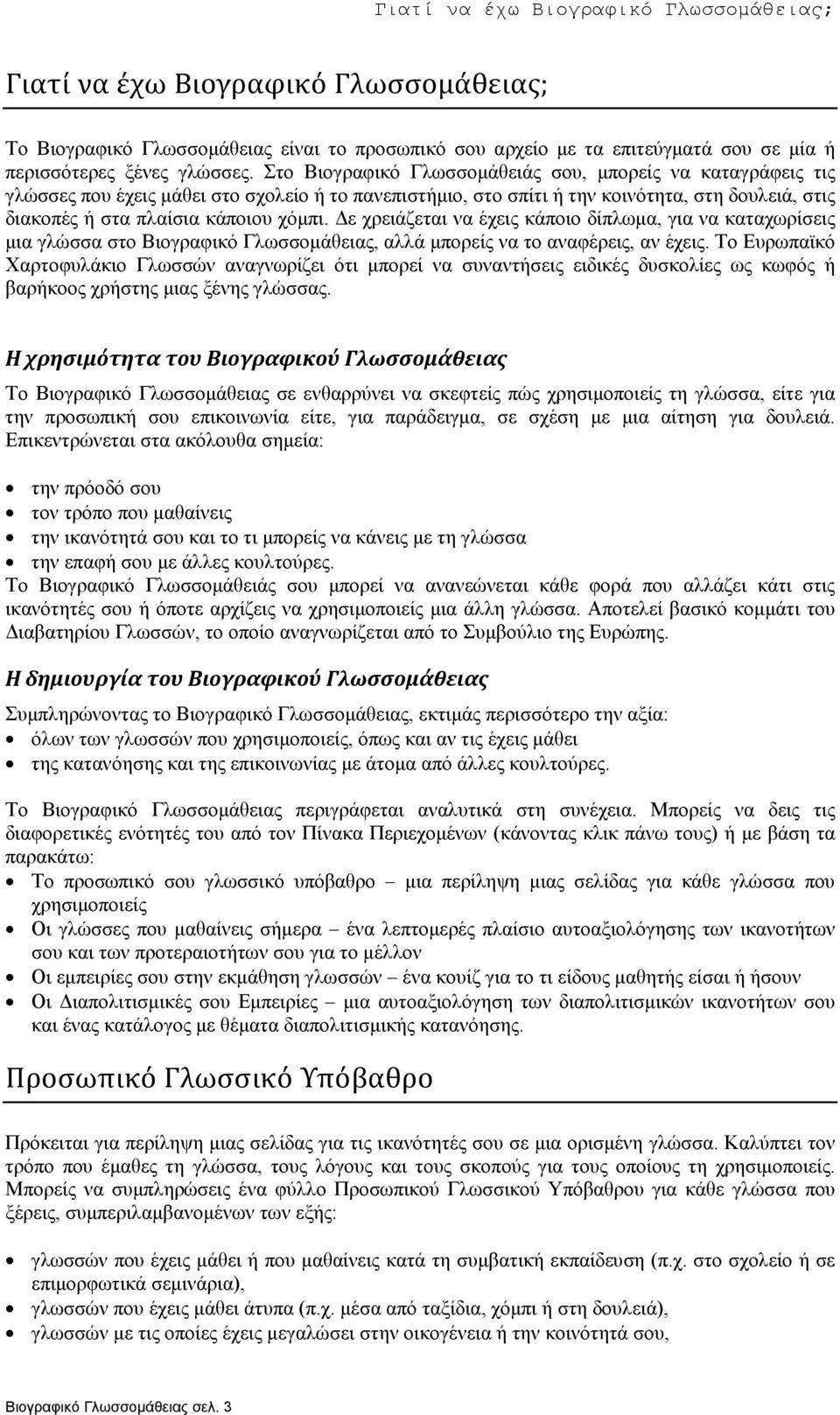 ε χρειάζεται να έχεις κάποιο δίπλωµα, για να καταχωρίσεις µια γλώσσα στο Βιογραφικό Γλωσσοµάθειας, αλλά µπορείς αναφέρεις, αν έχεις.