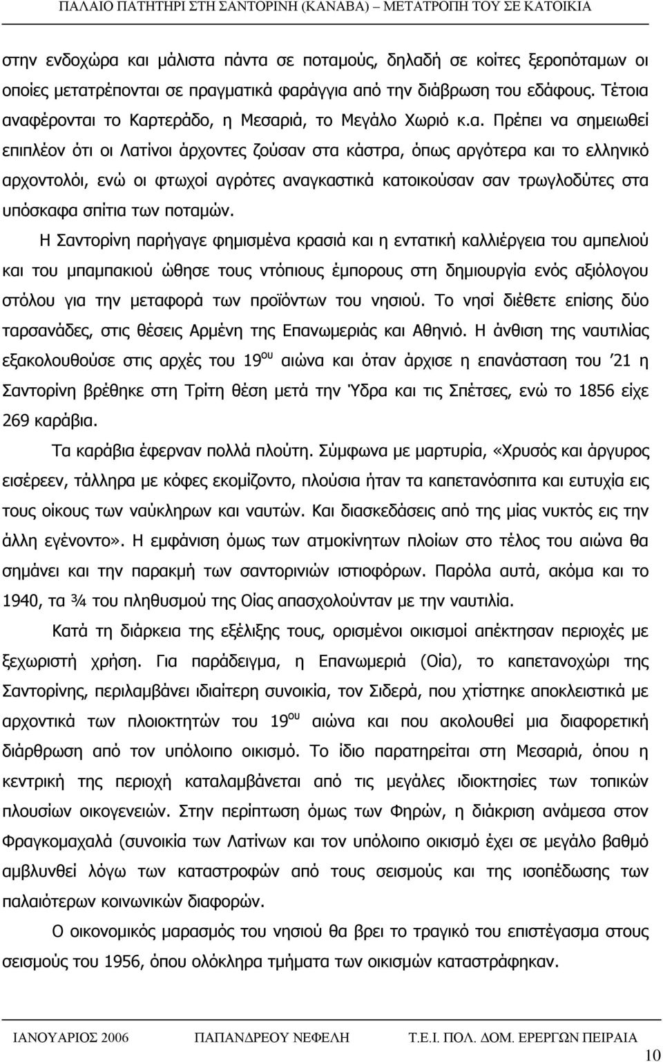 αναφέρονται το Καρτεράδο, η Μεσαριά, το Μεγάλο Χωριό κ.α. Πρέπει να σημειωθεί επιπλέον ότι οι Λατίνοι άρχοντες ζούσαν στα κάστρα, όπως αργότερα και το ελληνικό αρχοντολόι, ενώ οι φτωχοί αγρότες