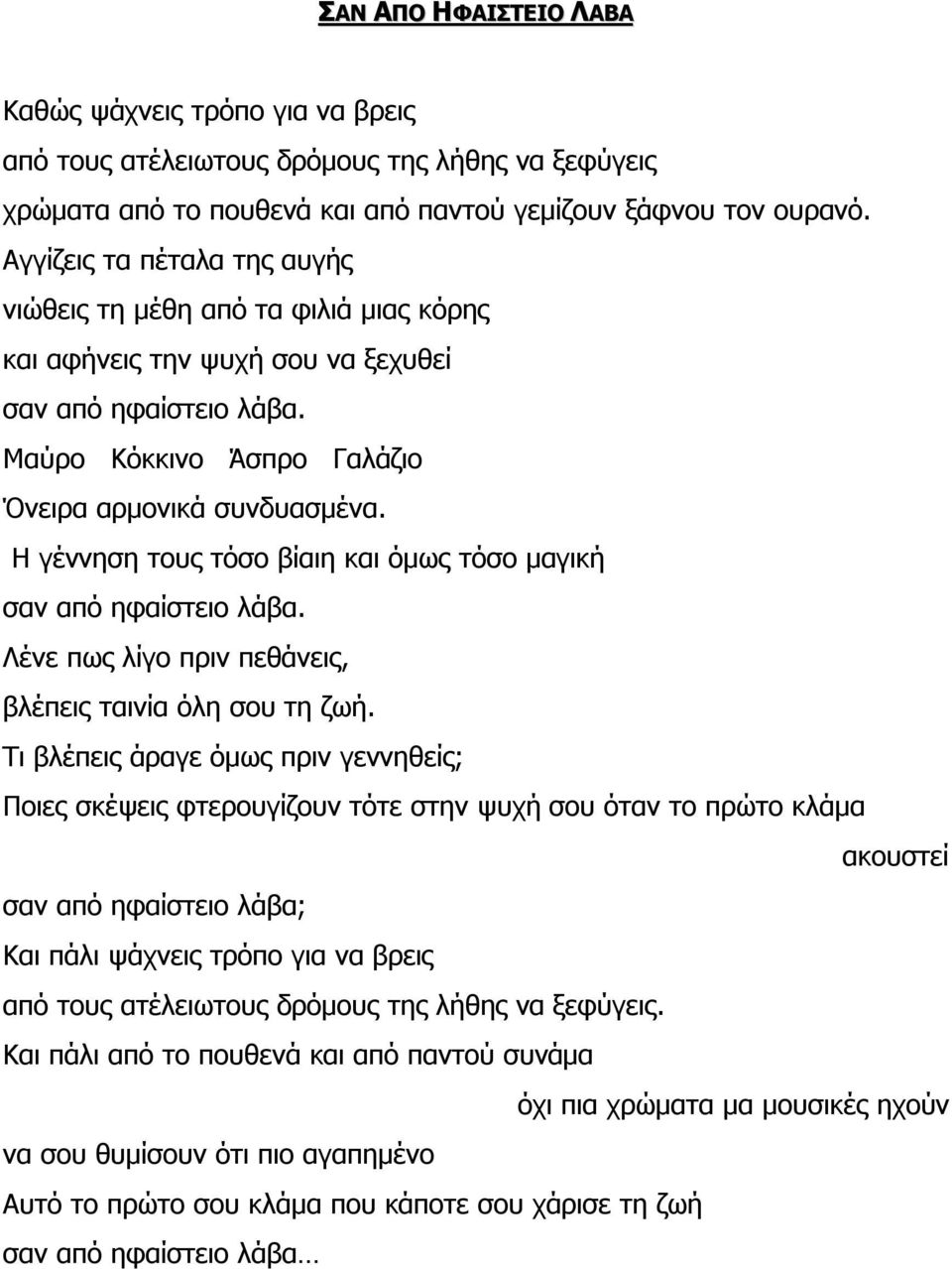 Η γέννηση τους τόσο βίαιη και όμως τόσο μαγική σαν από ηφαίστειο λάβα. Λένε πως λίγο πριν πεθάνεις, βλέπεις ταινία όλη σου τη ζωή.