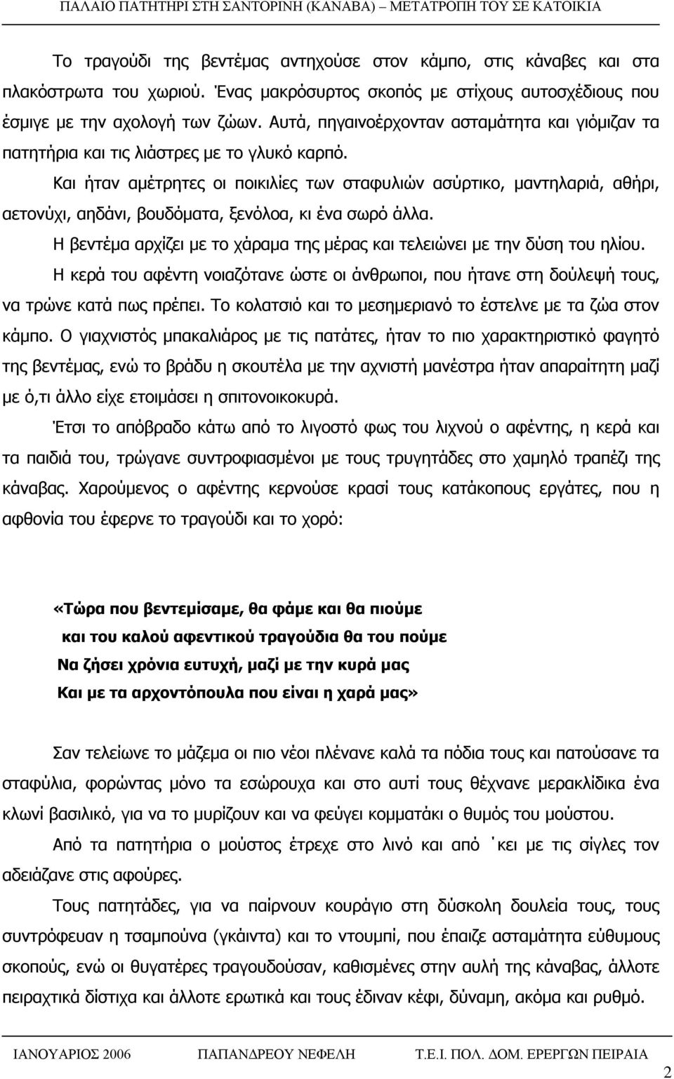 Και ήταν αμέτρητες οι ποικιλίες των σταφυλιών ασύρτικο, μαντηλαριά, αθήρι, αετονύχι, αηδάνι, βουδόματα, ξενόλοα, κι ένα σωρό άλλα.