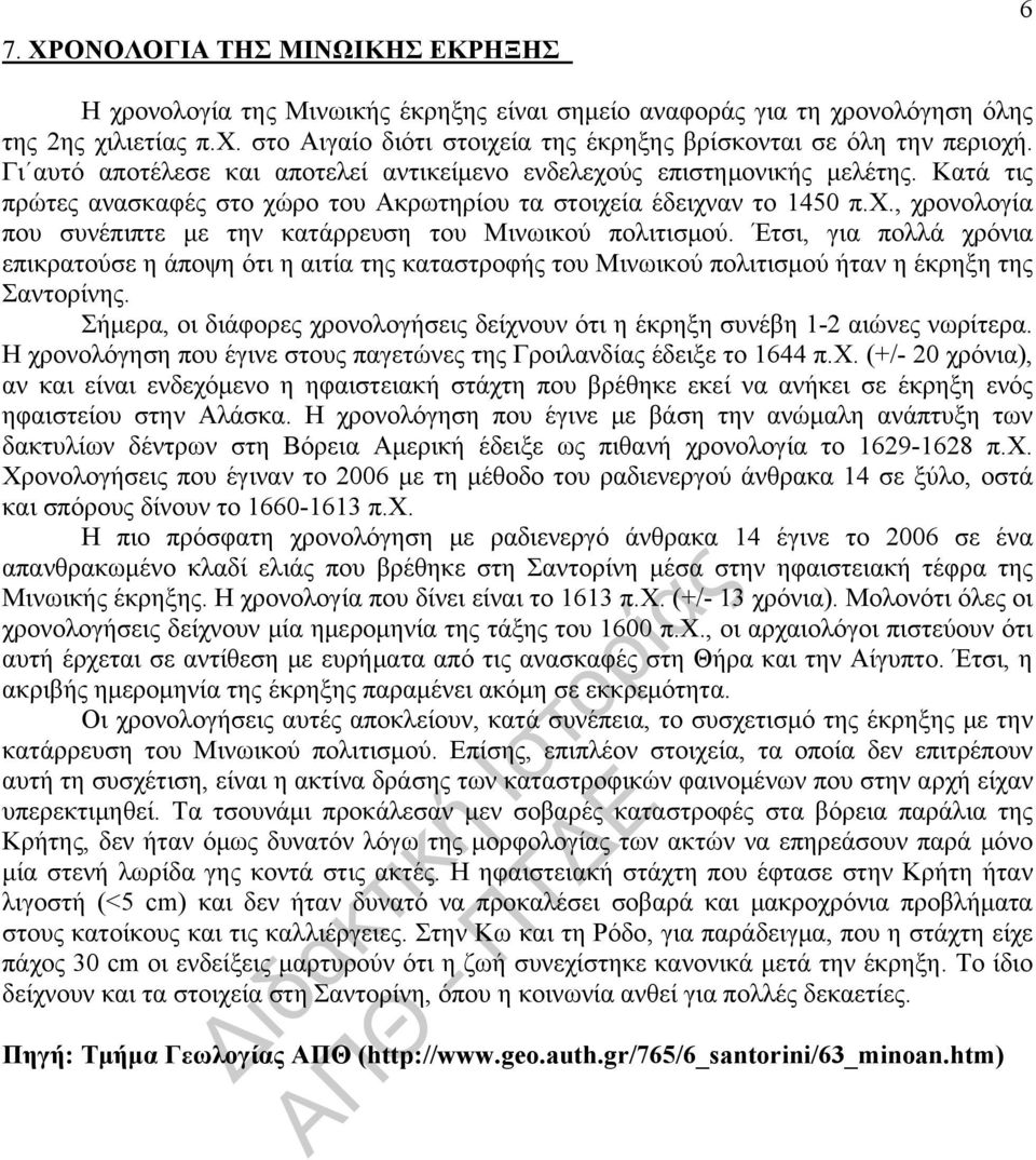 Έτσι, για πολλά χρόνια επικρατούσε η άποψη ότι η αιτία της καταστροφής του Μινωικού πολιτισμού ήταν η έκρηξη της Σαντορίνης.