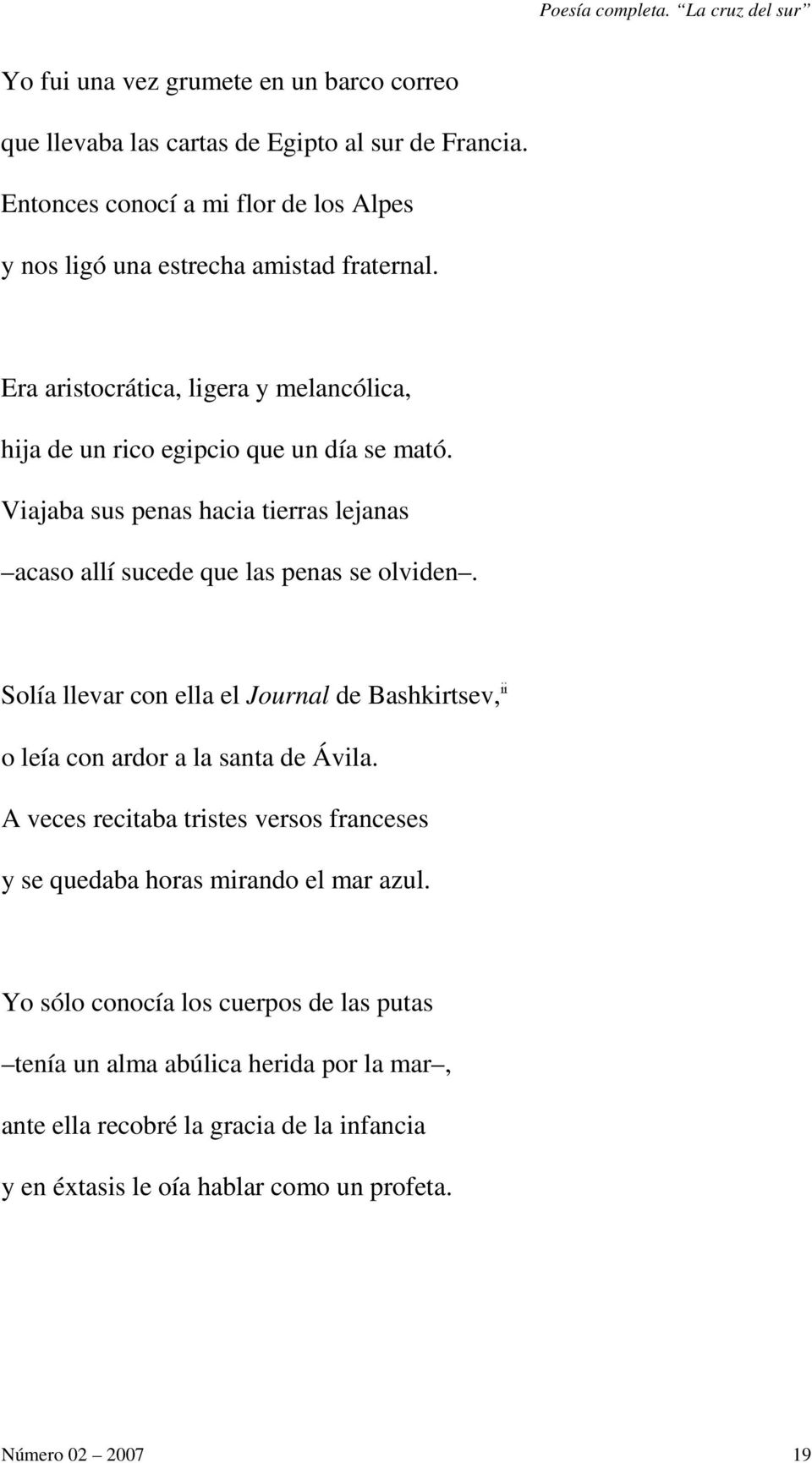 Viajaba sus penas hacia tierras lejanas acaso allí sucede que las penas se olviden. Solía llevar con ella el Journal de Bashkirtsev, ii o leía con ardor a la santa de Ávila.