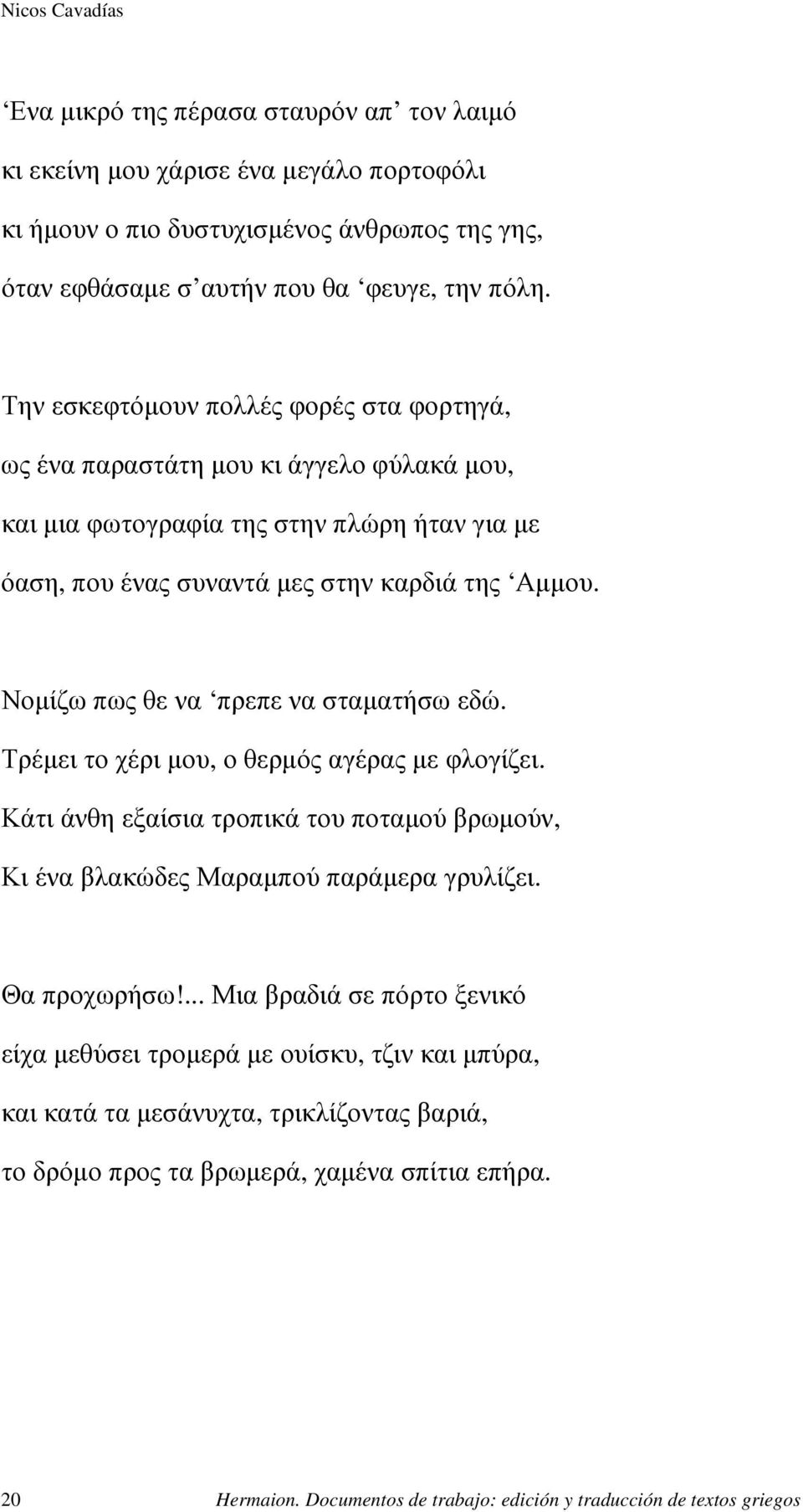 Νοµίζω πως θε να πρεπε να σταµατήσω εδώ. Τρέµει το χέρι µου, ο θερµός αγέρας µε φλογίζει. Κάτι άνθη εξαίσια τροπικά του ποταµού βρωµούν, Κι ένα βλακώδες Μαραµπού παράµερα γρυλίζει. Θα προχωρήσω!