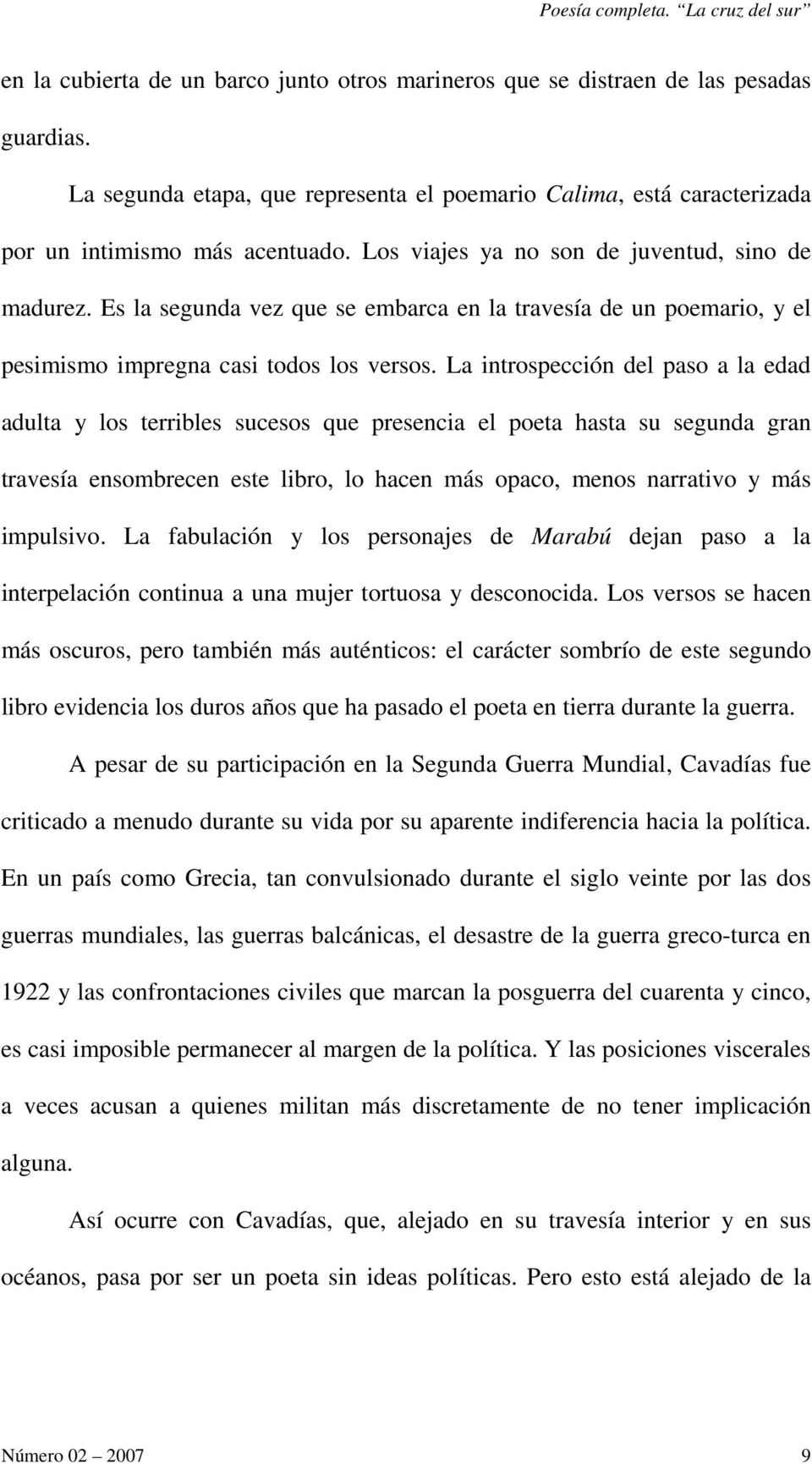 Es la segunda vez que se embarca en la travesía de un poemario, y el pesimismo impregna casi todos los versos.