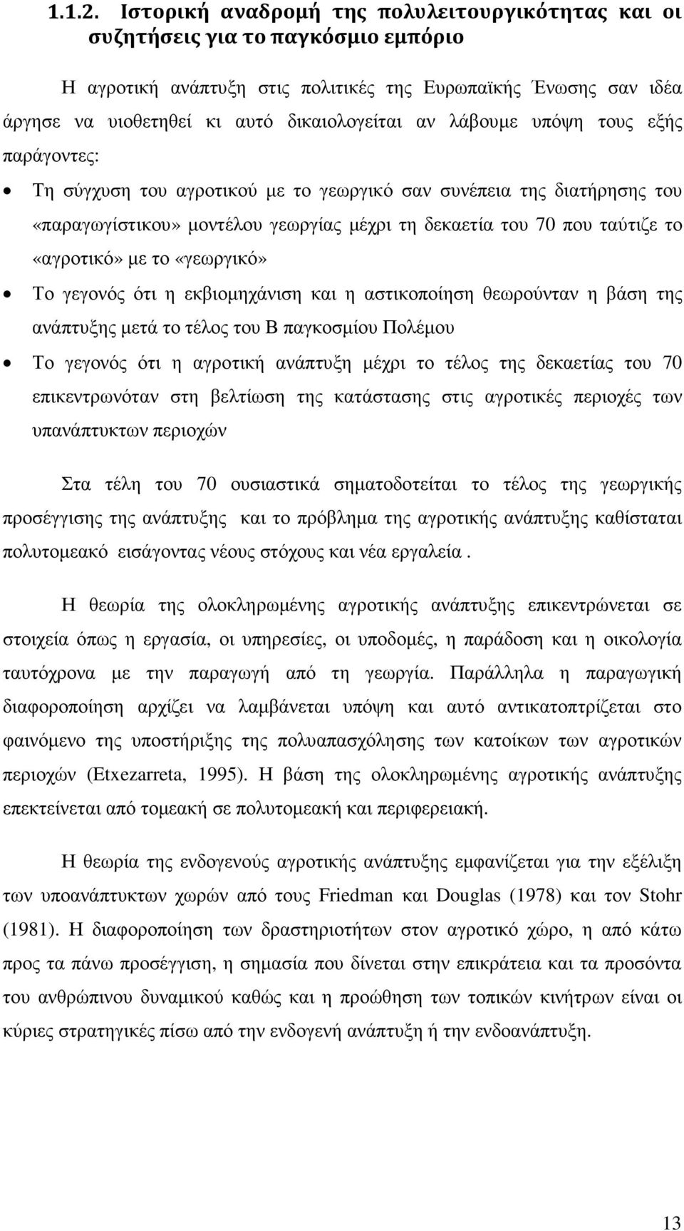 λάβουµε υπόψη τους εξής παράγοντες: Τη σύγχυση του αγροτικού µε το γεωργικό σαν συνέπεια της διατήρησης του «παραγωγίστικου» µοντέλου γεωργίας µέχρι τη δεκαετία του 70 που ταύτιζε το «αγροτικό» µε το