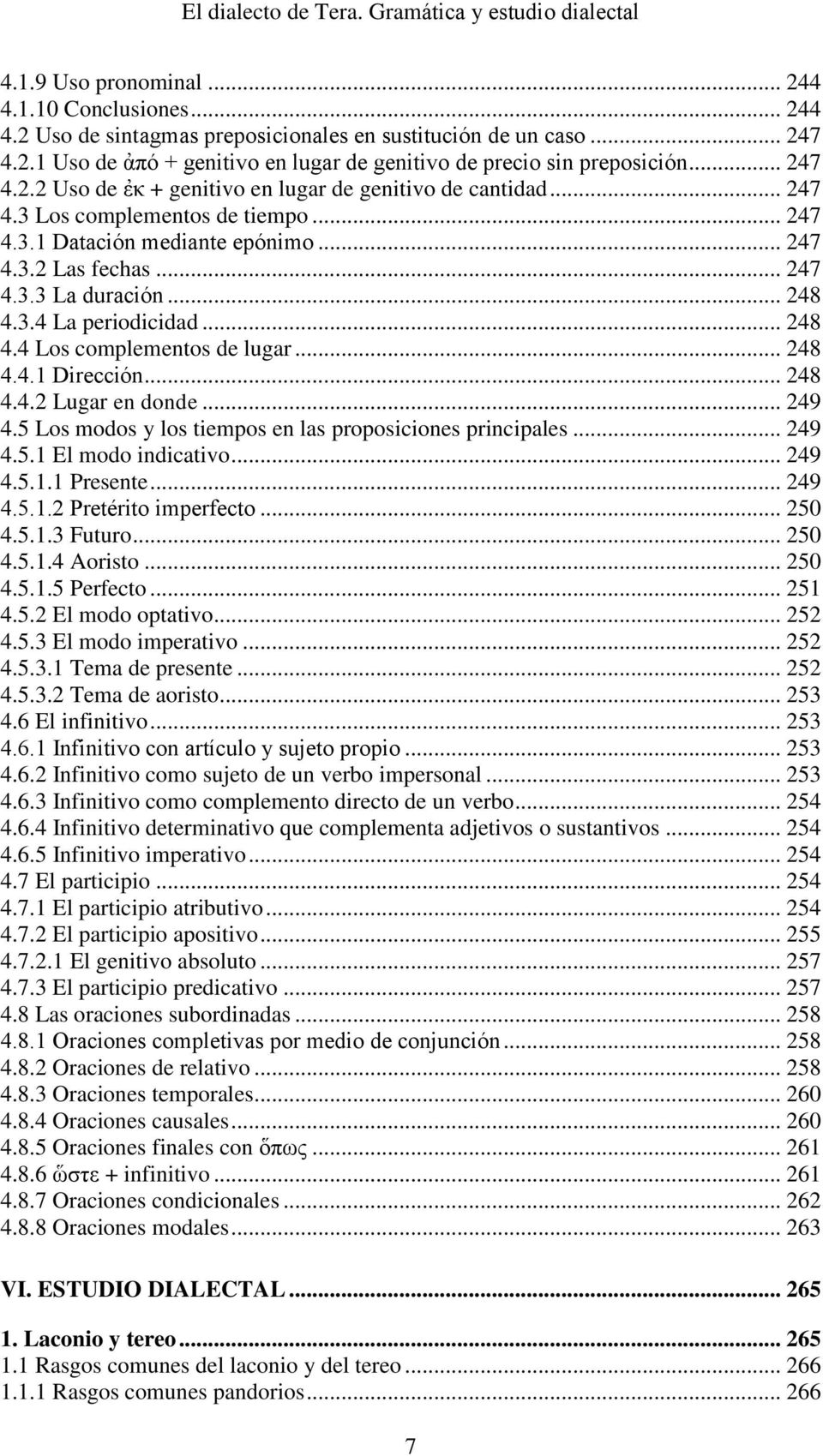 3.4 La periodicidad... 248 4.4 Los complementos de lugar... 248 4.4.1 Dirección... 248 4.4.2 Lugar en donde... 249 4.5 Los modos y los tiempos en las proposiciones principales... 249 4.5.1 El modo indicativo.