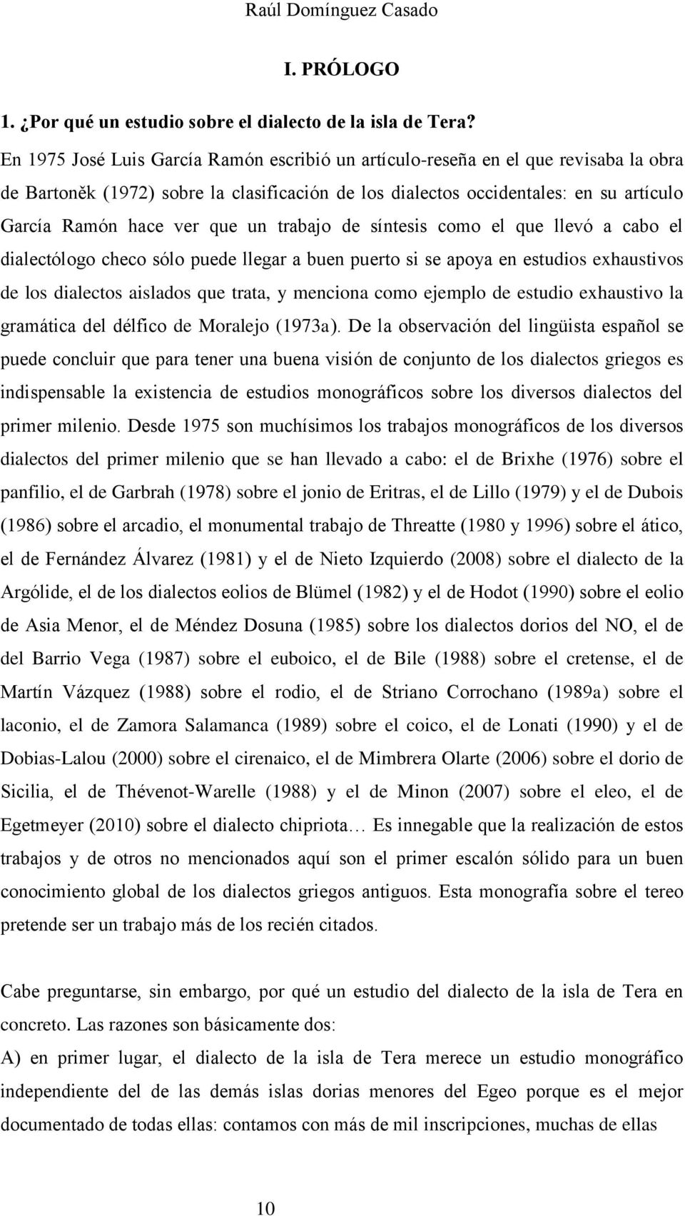 un trabajo de síntesis como el que llevó a cabo el dialectólogo checo sólo puede llegar a buen puerto si se apoya en estudios exhaustivos de los dialectos aislados que trata, y menciona como ejemplo