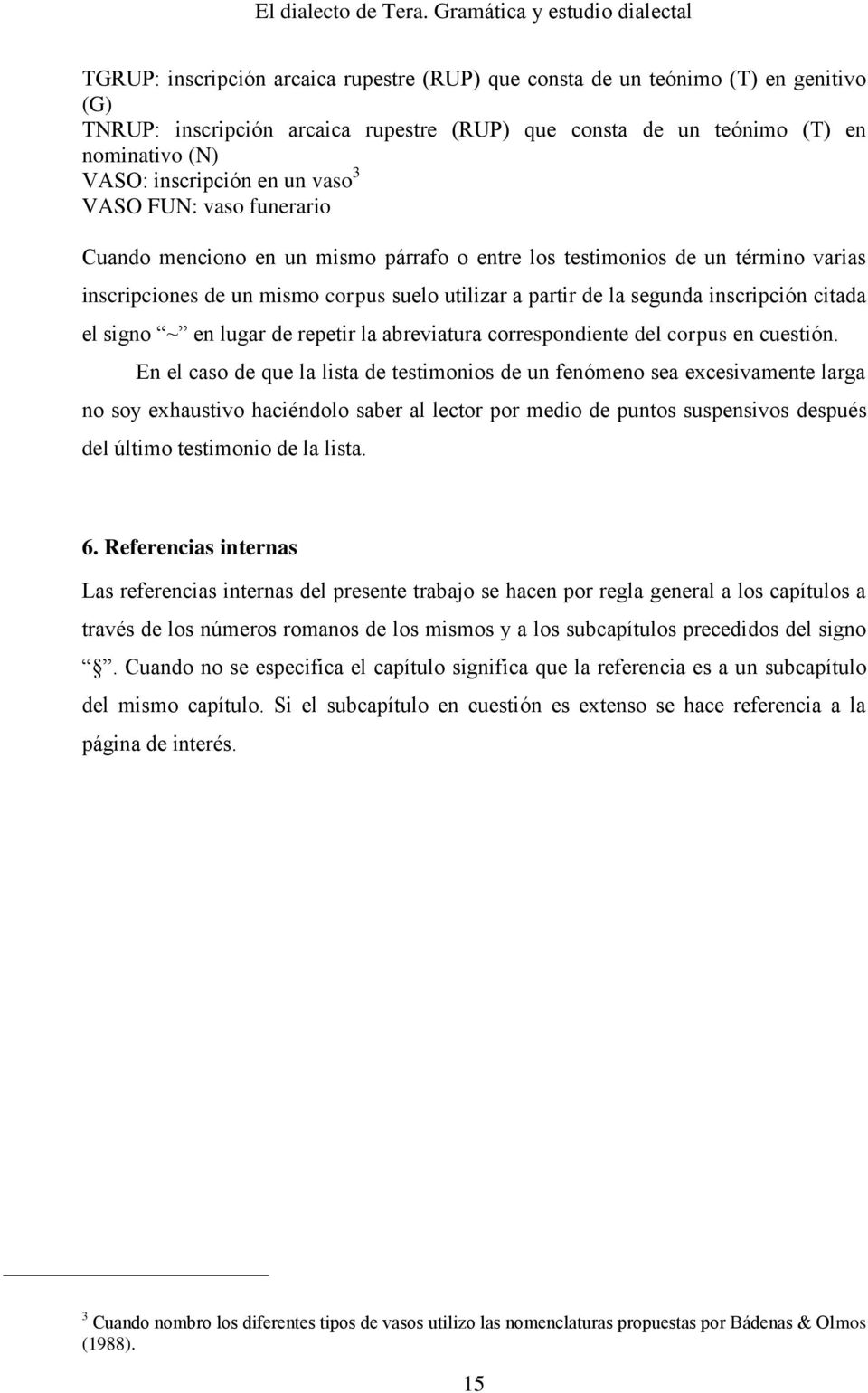 nominativo (N) VASO: inscripción en un vaso 3 VASO FUN: vaso funerario Cuando menciono en un mismo párrafo o entre los testimonios de un término varias inscripciones de un mismo corpus suelo utilizar