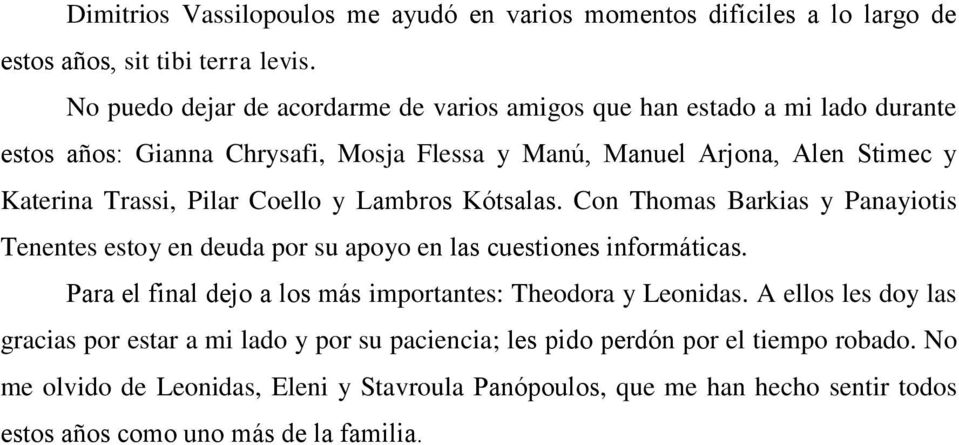 Pilar Coello y Lambros Kótsalas. Con Thomas Barkias y Panayiotis Tenentes estoy en deuda por su apoyo en las cuestiones informáticas.