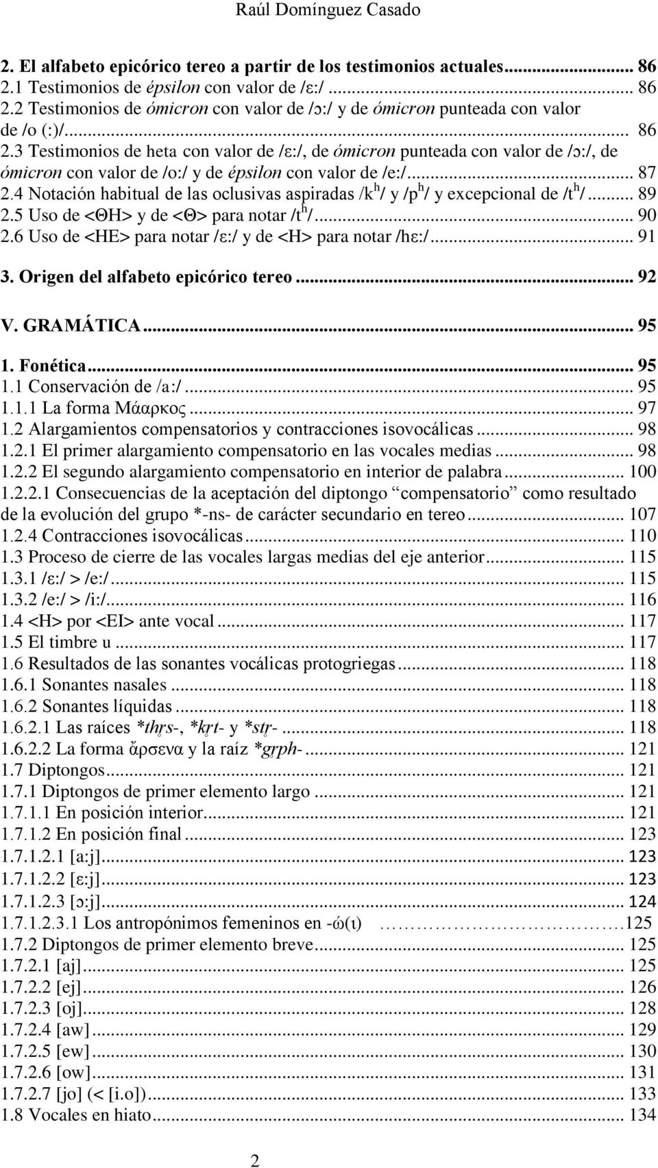 4 Notación habitual de las oclusivas aspiradas /k h / y /p h / y excepcional de /t h /... 89 2.5 Uso de <ΘΗ> y de <Θ> para notar /t h /... 90 2.6 Uso de <HE> para notar /ε:/ y de <H> para notar /hε:/.