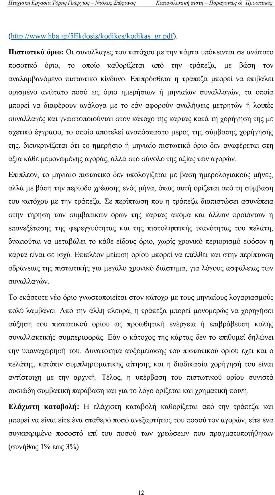 Επιπρόσθετα η τράπεζα μπορεί να επιβάλει ορισμένο ανώτατο ποσό ως όριο ημερήσιων ή μηνιαίων συναλλαγών, τα οποία μπορεί να διαφέρουν ανάλογα με το εάν αφορούν αναλήψεις μετρητών ή λοιπές συναλλαγές