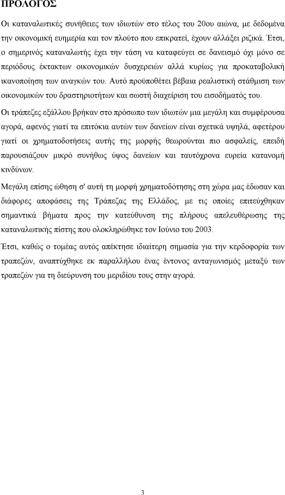 Αυτό προϋποθέτει βέβαια ρεαλιστική στάθμιση των οικονομικών του δραστηριοτήτων και σωστή διαχείριση του εισοδήματός του.