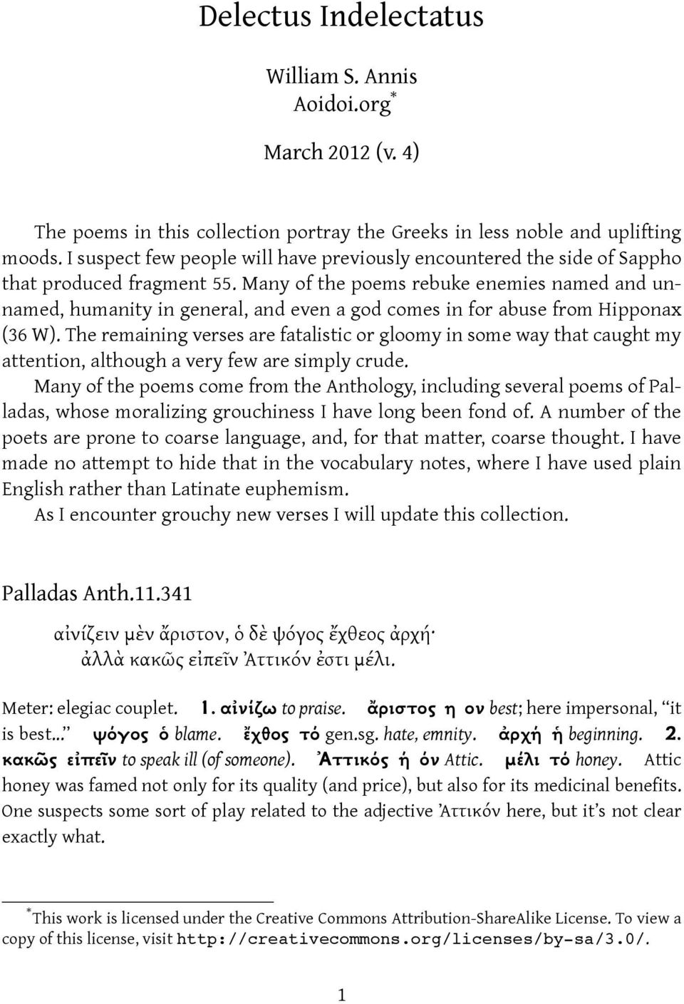 Many of the poems rebuke enemies named and unnamed, humanity in general, and even a god comes in for abuse from Hipponax (36 W).