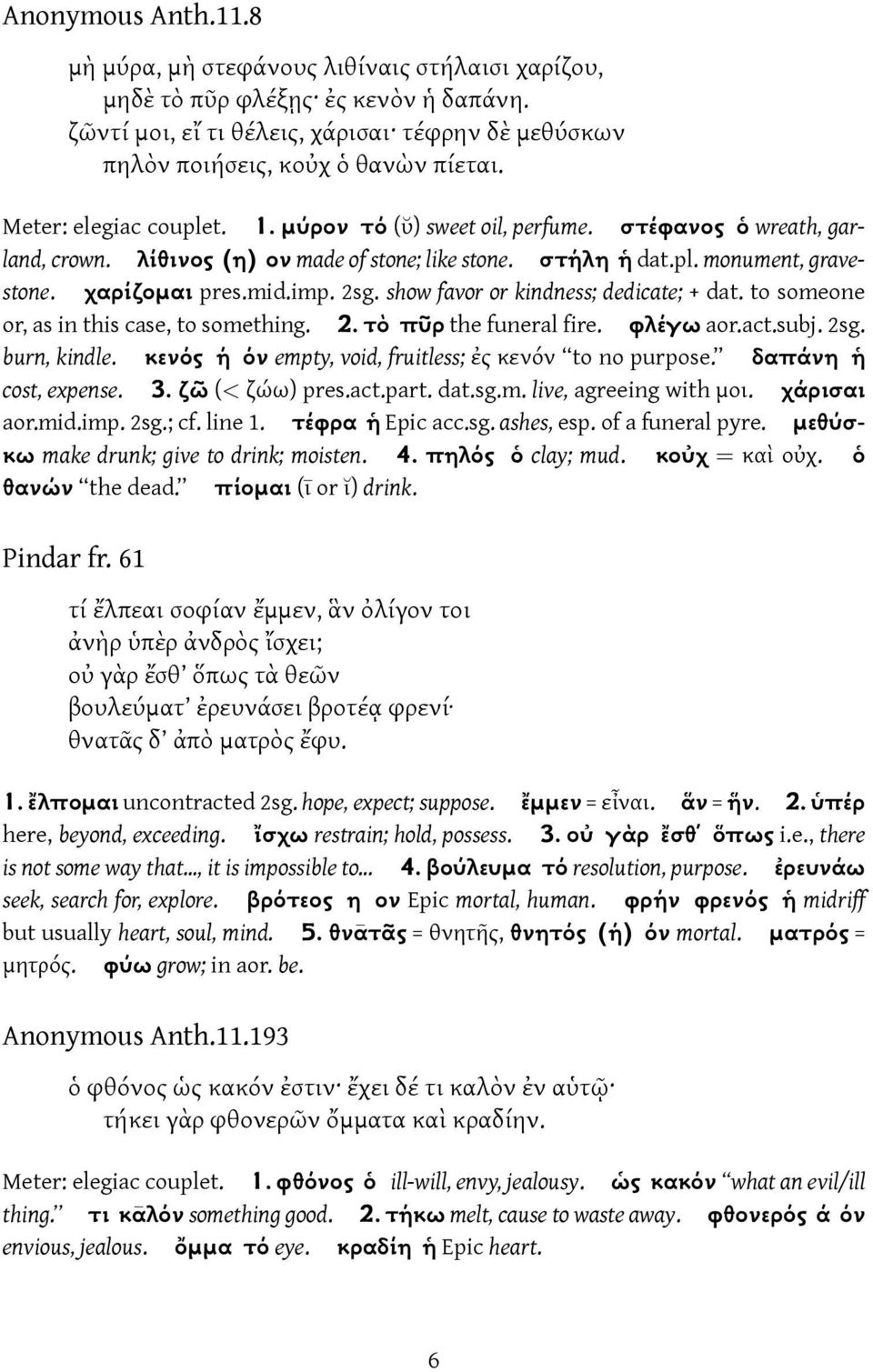 2sg. show favor or kindness; dedicate; + dat. to someone or, as in this case, to something. 2. τὸ πῦρ the funeral fire. φλέγω aor.act.subj. 2sg. burn, kindle.