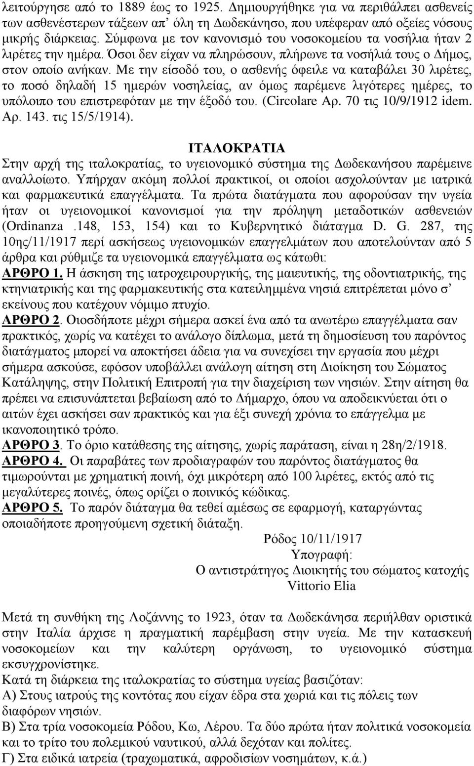 Mε την είσοδό του, ο ασθενής όφειλε να καταβάλει 30 λιρέτες, το ποσό δηλαδή 15 ημερών νοσηλείας, αν όμως παρέμενε λιγότερες ημέρες, το υπόλοιπο του επιστρεφόταν με την έξοδό του. (Circolare Aρ.