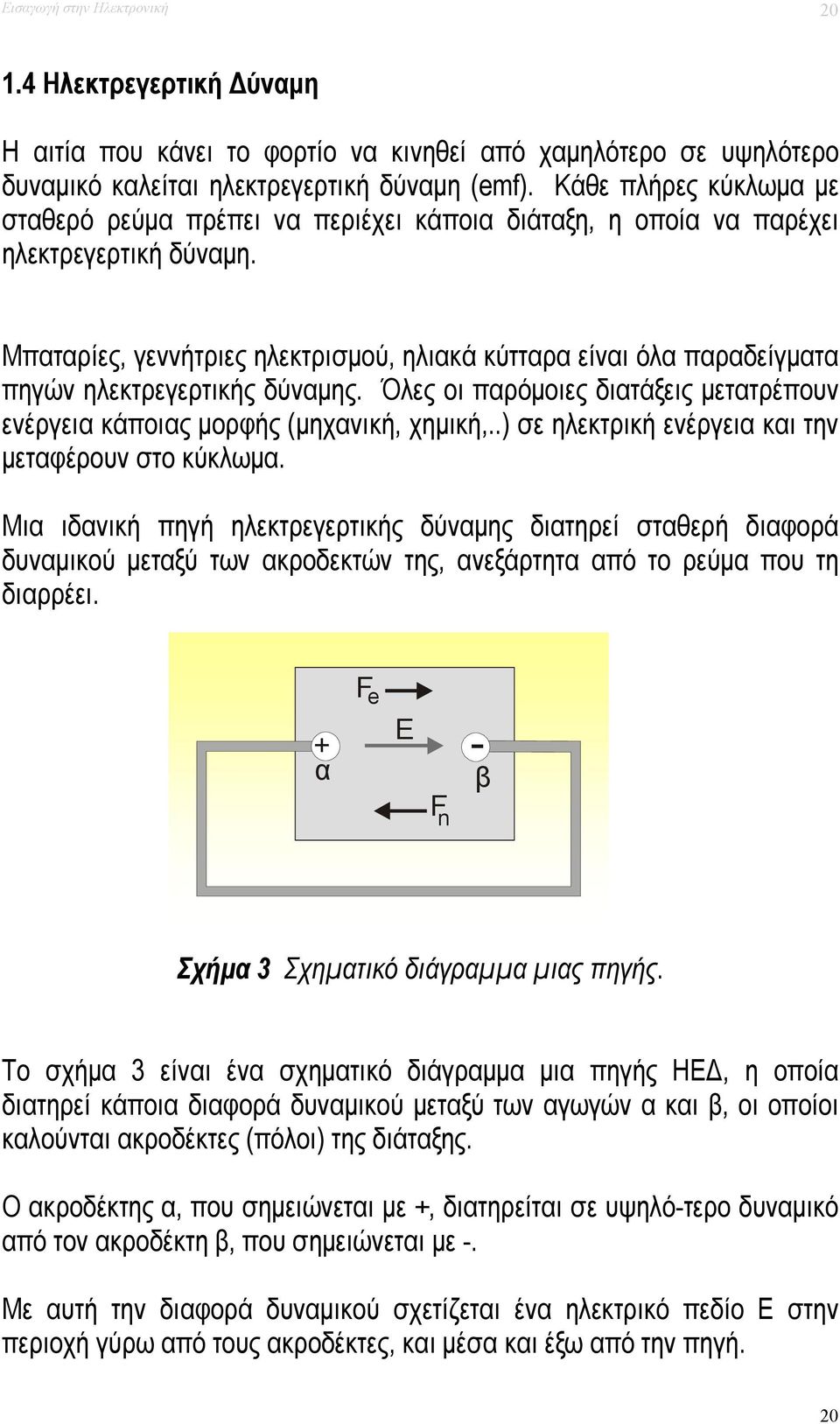 Μπαταρίες, γεννήτριες ηλεκτρισμού, ηλιακά κύτταρα είναι όλα παραδείγματα πηγών ηλεκτρεγερτικής δύναμης. Όλες οι παρόμοιες διατάξεις μετατρέπουν ενέργεια κάποιας μορφής (μηχανική, χημική,.