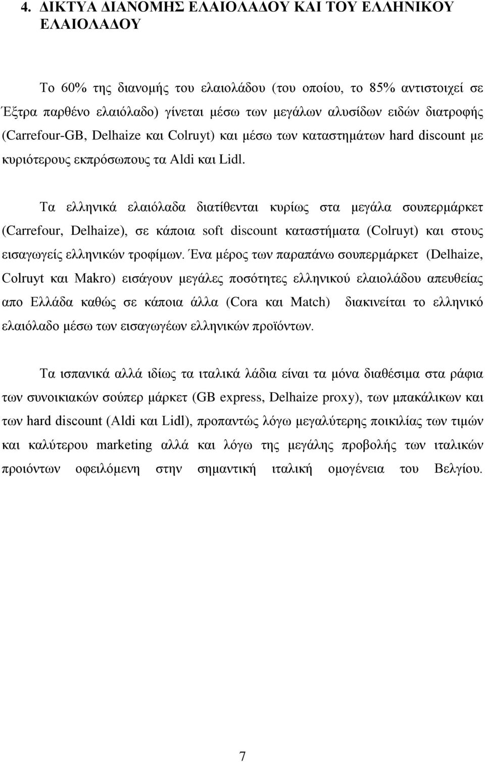 Τα ελληνικά ελαιόλαδα διατίθενται κυρίως στα μεγάλα σουπερμάρκετ (Carrefour, Delhaize), σε κάποια soft discount καταστήματα (Colruyt) και στους εισαγωγείς ελληνικών τροφίμων.