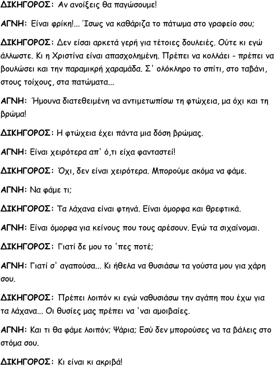 .. ΑΓΝΗ: Ήμουνα διατεθειμένη να αντιμετωπίσω τη φτώχεια, μα όχι και τη βρώμα! ΔΙΚΗΓΟΡΟΣ: Η φτώχεια έχει πάντα μια δόση βρώμας. ΑΓΝΗ: Είναι χειρότερα απ' ό,τι είχα φανταστεί!