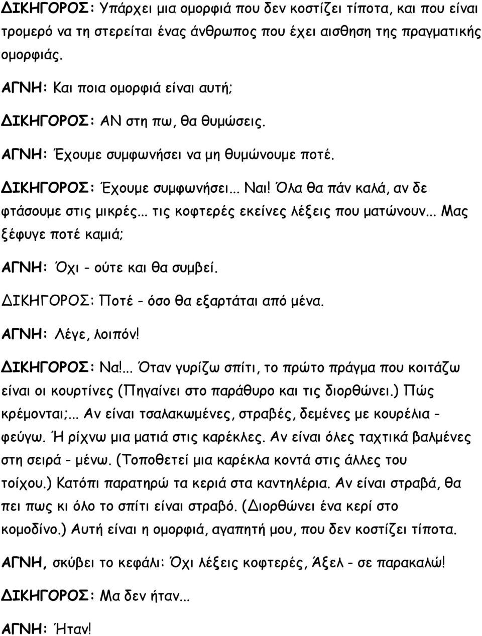 .. τις κοφτερές εκείνες λέξεις που ματώνουν... Μας ξέφυγε ποτέ καμιά; ΑΓΝΗ: Όχι - ούτε και θα συμβεί. ΔΙΚΗΓΟΡΟΣ: Ποτέ - όσο θα εξαρτάται από μένα. ΑΓΝΗ: Λέγε, λοιπόν! ΔΙΚΗΓΟΡΟΣ: Να!