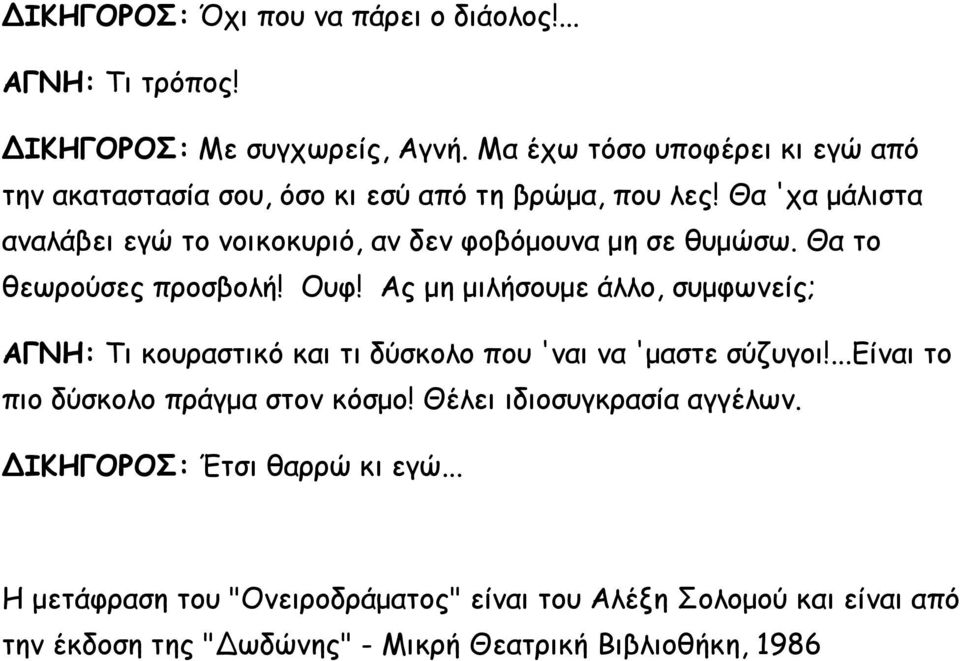 Θα 'χα μάλιστα αναλάβει εγώ το νοικοκυριό, αν δεν φοβόμουνα μη σε θυμώσω. Θα το θεωρούσες προσβολή! Ουφ!