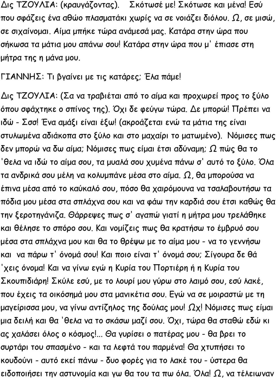 Δις ΤΖΟΥΛΙΑ: (Σα να τραβιέται από το αίμα και προχωρεί προς το ξύλο όπου σφάχτηκε ο σπίνος της). Όχι δε φεύγω τώρα. Δε μπορώ! Πρέπει να ιδώ - Σσσ! Ένα αμάξι είναι έξω!