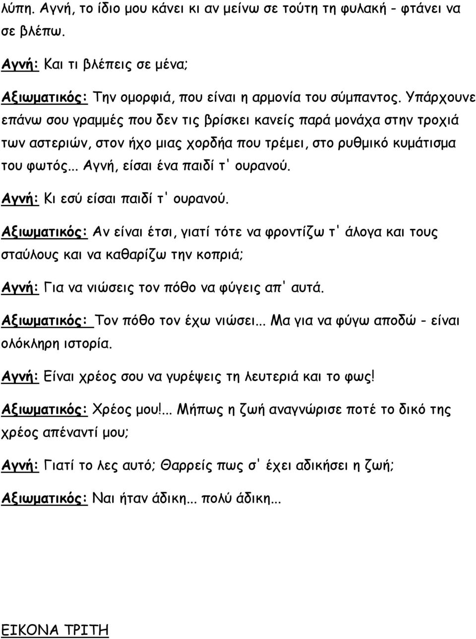 Αγνή: Κι εσύ είσαι παιδί τ' ουρανού. Αξιωματικός: Αν είναι έτσι, γιατί τότε να φροντίζω τ' άλογα και τους σταύλους και να καθαρίζω την κοπριά; Αγνή: Για να νιώσεις τον πόθο να φύγεις απ' αυτά.