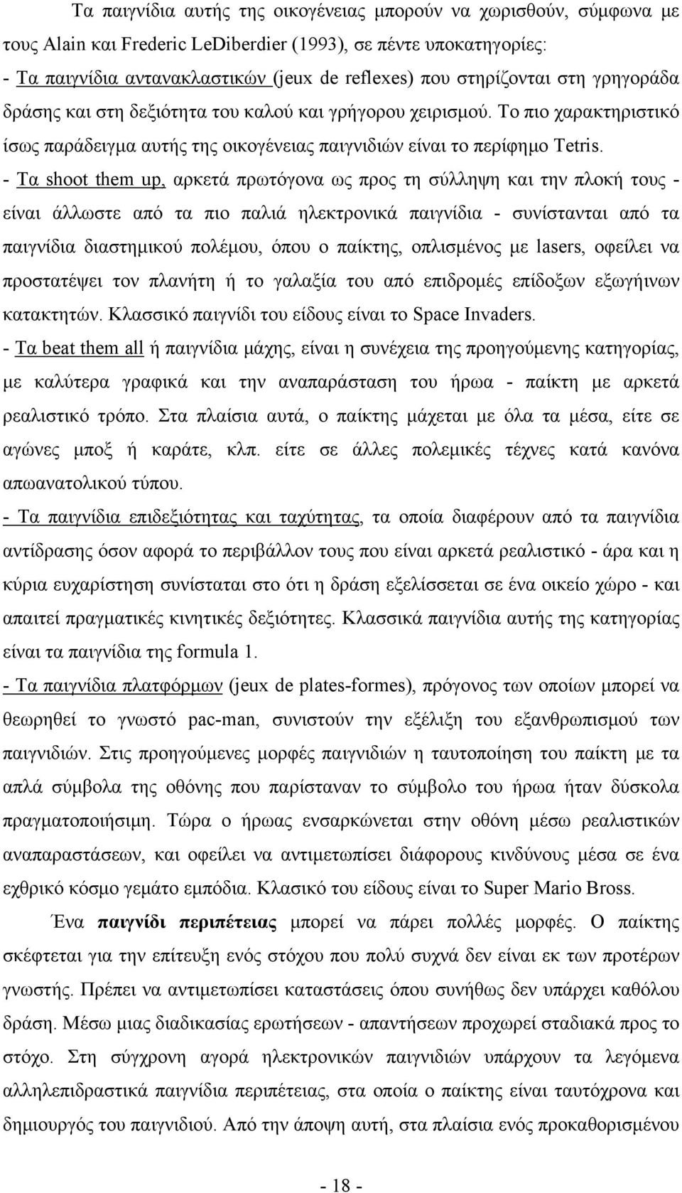 - Tα shoot them up, αρκετά πρωτόγονα ως προς τη σύλληψη και την πλοκή τους - είναι άλλωστε από τα πιο παλιά ηλεκτρονικά παιγνίδια - συνίστανται από τα παιγνίδια διαστημικού πολέμου, όπου ο παίκτης,