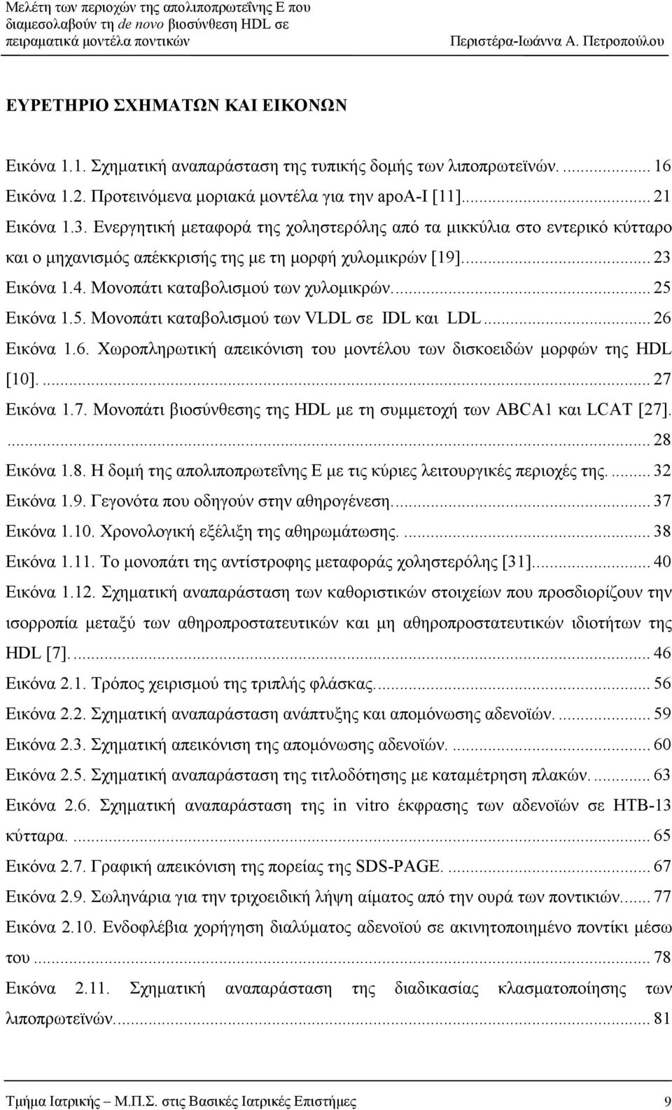 ... 25 Εικόνα 1.5. Μονοπάτι καταβολισµού των VLDL σε IDL και LDL... 26 Εικόνα 1.6. Χωροπληρωτική απεικόνιση του µοντέλου των δισκοειδών µορφών της HDL [10].... 27 