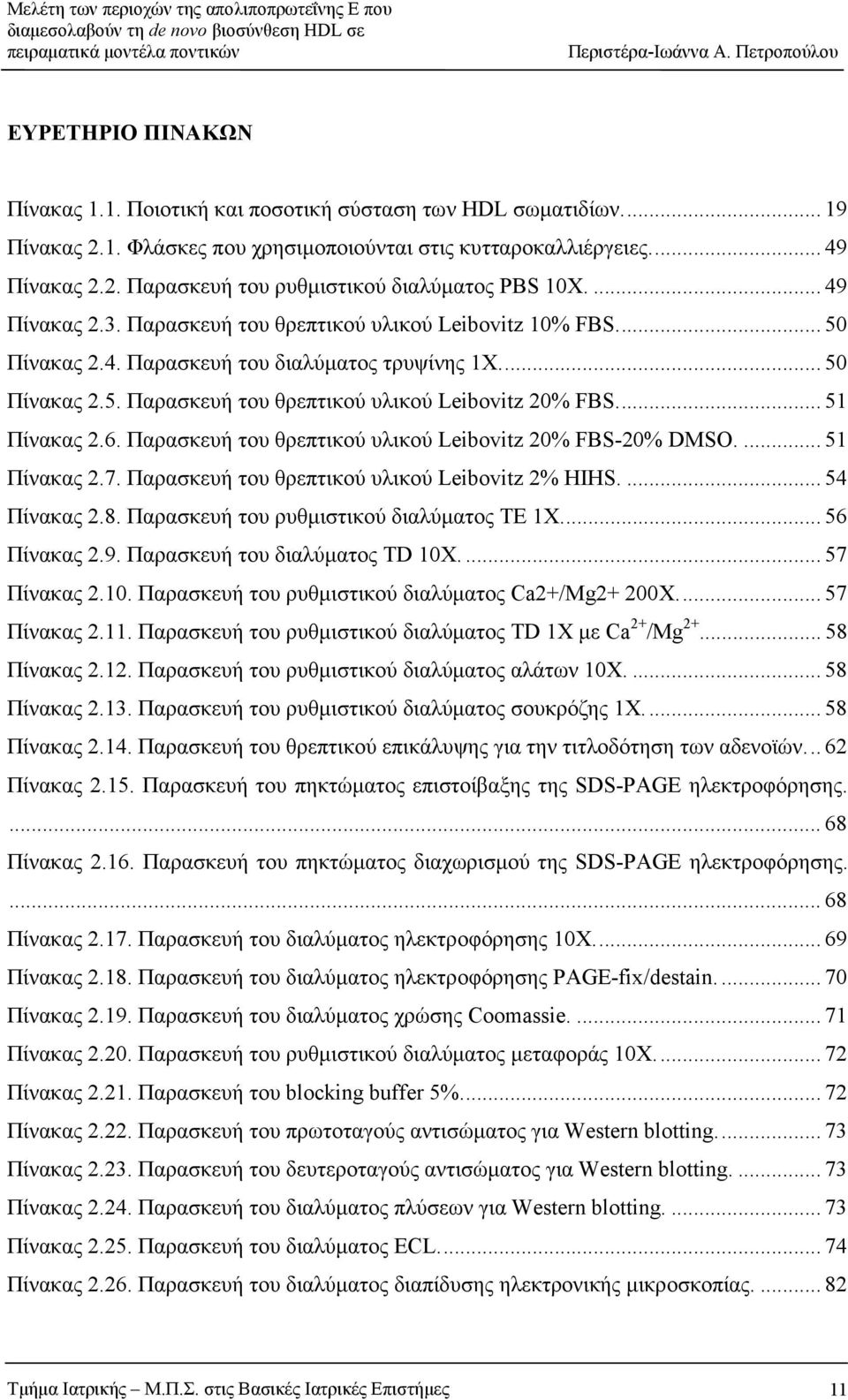 ... 51 Πίνακας 2.6. Παρασκευή του θρεπτικού υλικού Leibovitz 20% FBS-20% DMSO.... 51 Πίνακας 2.7. Παρασκευή του θρεπτικού υλικού Leibovitz 2% HIHS.... 54 Πίνακας 2.8.