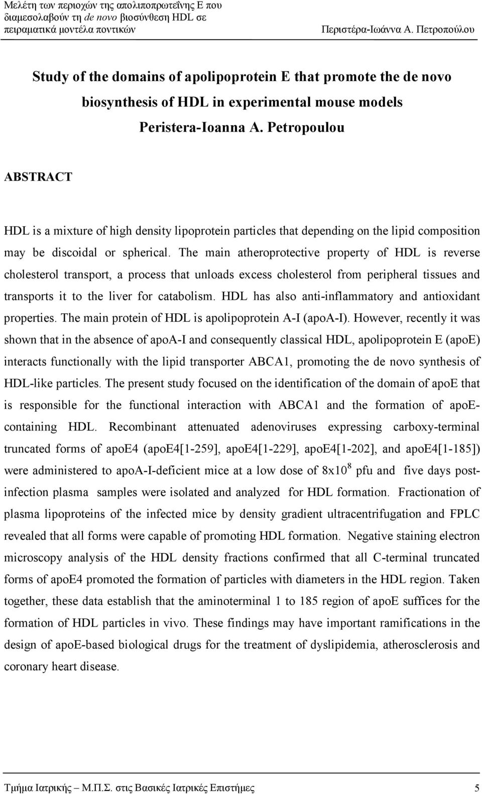 The main atheroprotective property of HDL is reverse cholesterol transport, a process that unloads excess cholesterol from peripheral tissues and transports it to the liver for catabolism.