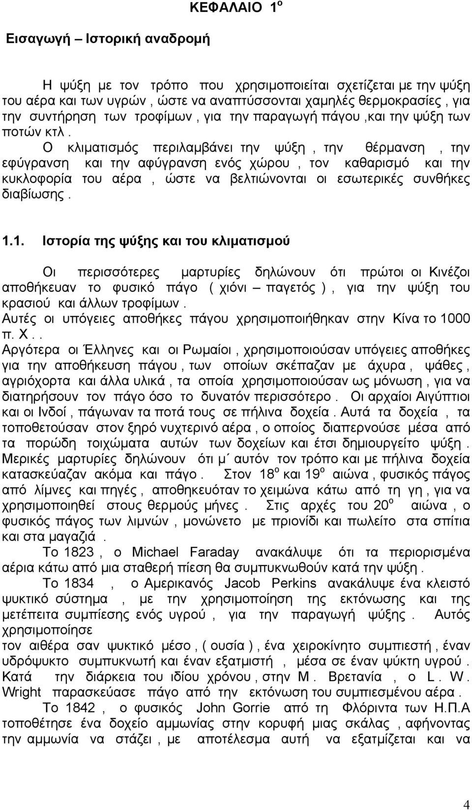 Ο κλιματισμός περιλαμβάνει την ψύξη, την θέρμανση, την εφύγρανση και την αφύγρανση ενός χώρου, τον καθαρισμό και την κυκλοφορία του αέρα, ώστε να βελτιώνονται οι εσωτερικές συνθήκες διαβίωσης. 1.