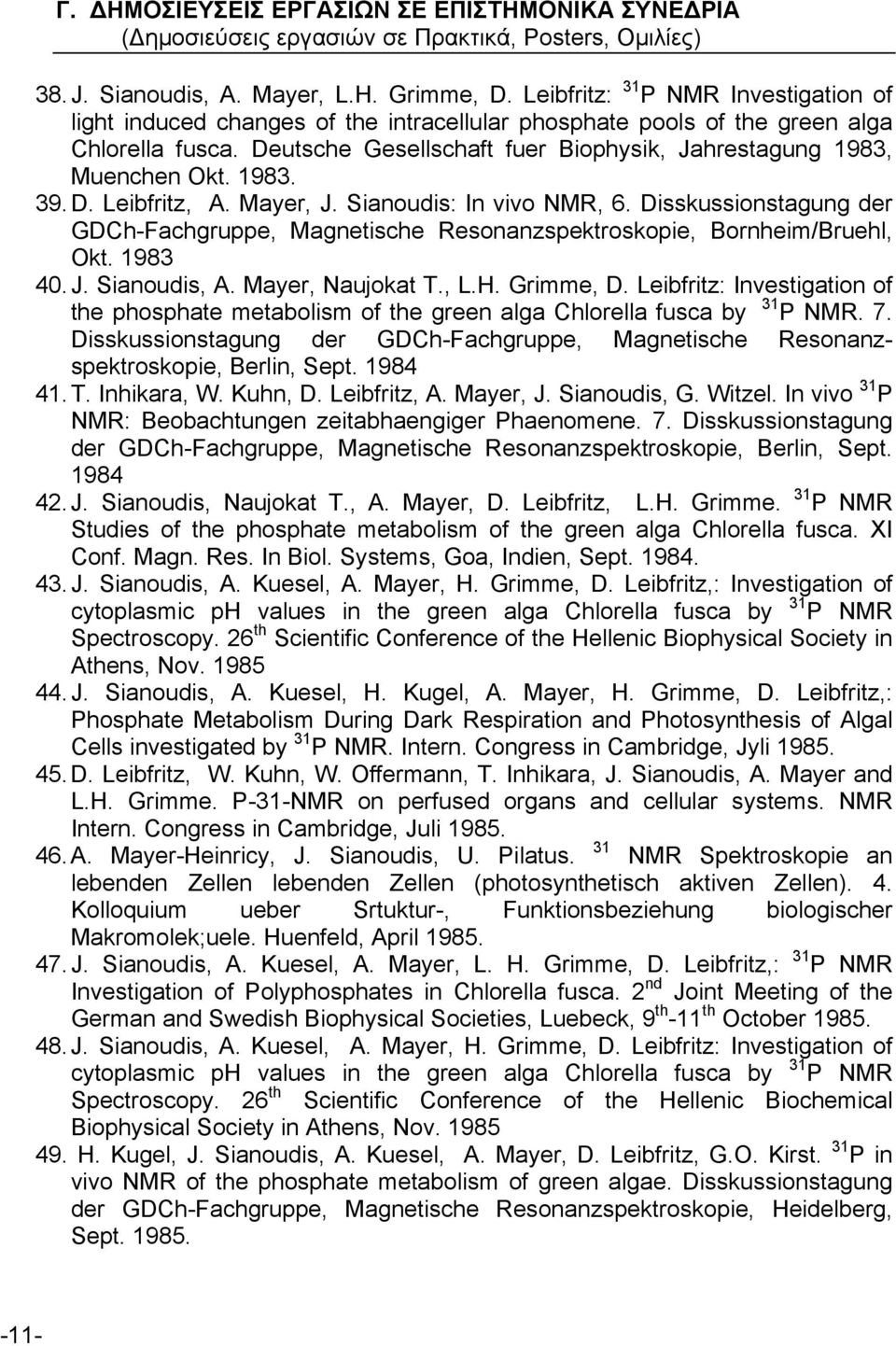 Deutsche Gesellschaft fuer Biophysik, Jahrestagung 1983, Muenchen Okt. 1983. 39. D. Leibfritz, A. Mayer, J. Sianoudis: In vivo NMR, 6.