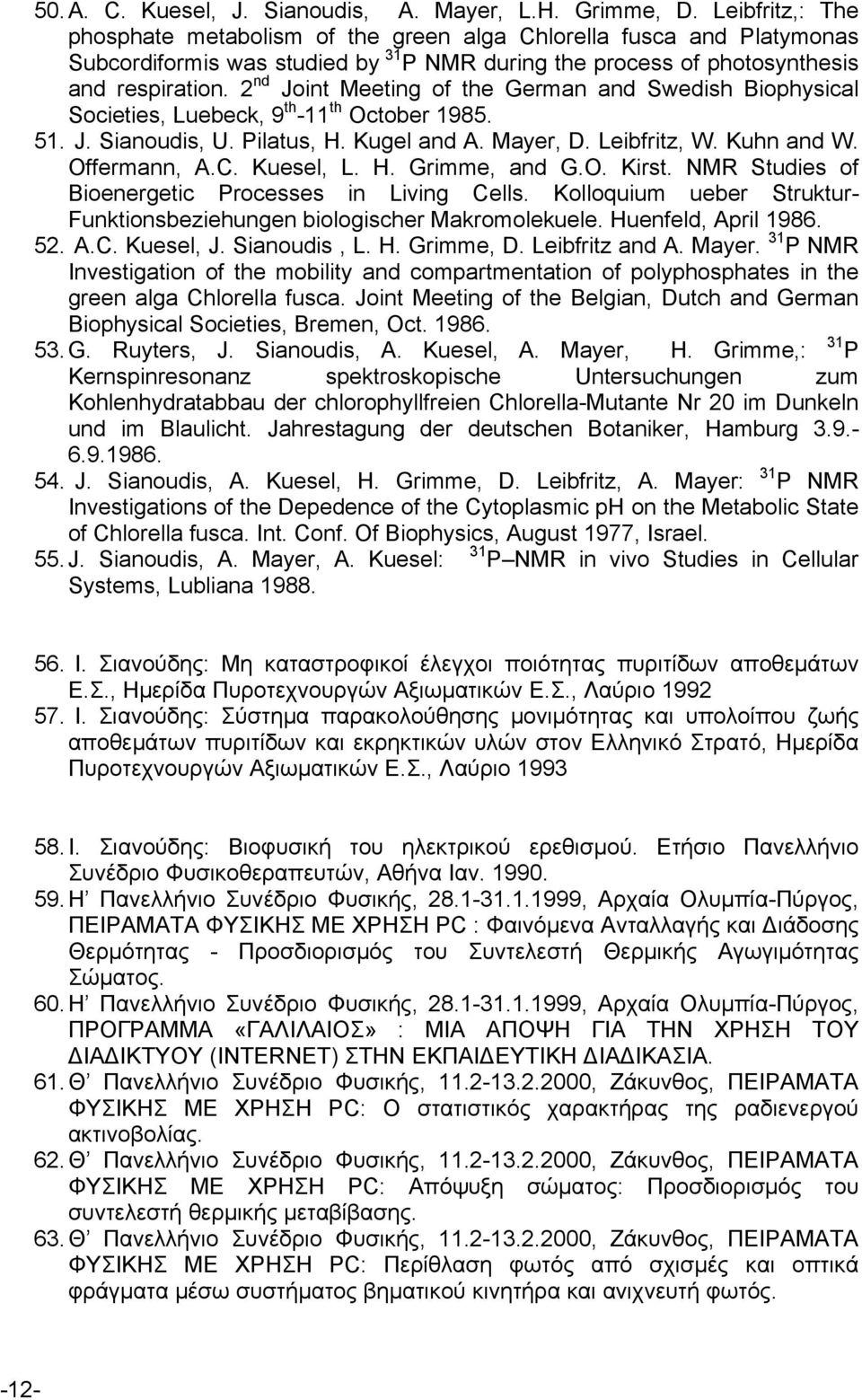 2 nd Joint Meeting of the German and Swedish Biophysical Societies, Luebeck, 9 th -11 th October 1985. 51. J. Sianoudis, U. Pilatus, H. Kugel and A. Mayer, D. Leibfritz, W. Kuhn and W. Offermann, A.C.