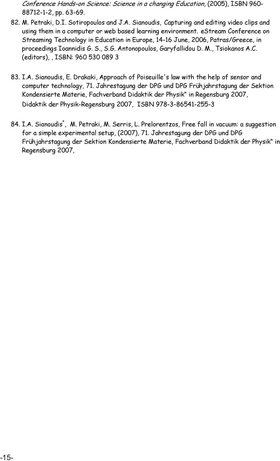 estream Conference on Streaming Technology in Education in Europe, 14-16 June, 2006, Patras/Greece, in proceedings Ioannidis G. S., S.G. Antonopoulos, Garyfallidou D. M., Tsiokanos A.C. (editors),, ISBN: 960 530 089 3 83.