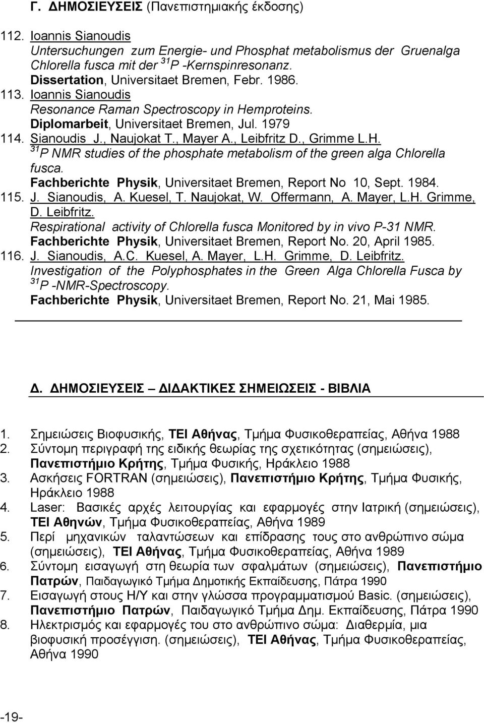 , Leibfritz D., Grimme L.H. 31 P NMR studies of the phosphate metabolism of the green alga Chlorella fusca. Fachberichte Physik, Universitaet Bremen, Report No 10, Sept. 1984. 115. J. Sianoudis, A.