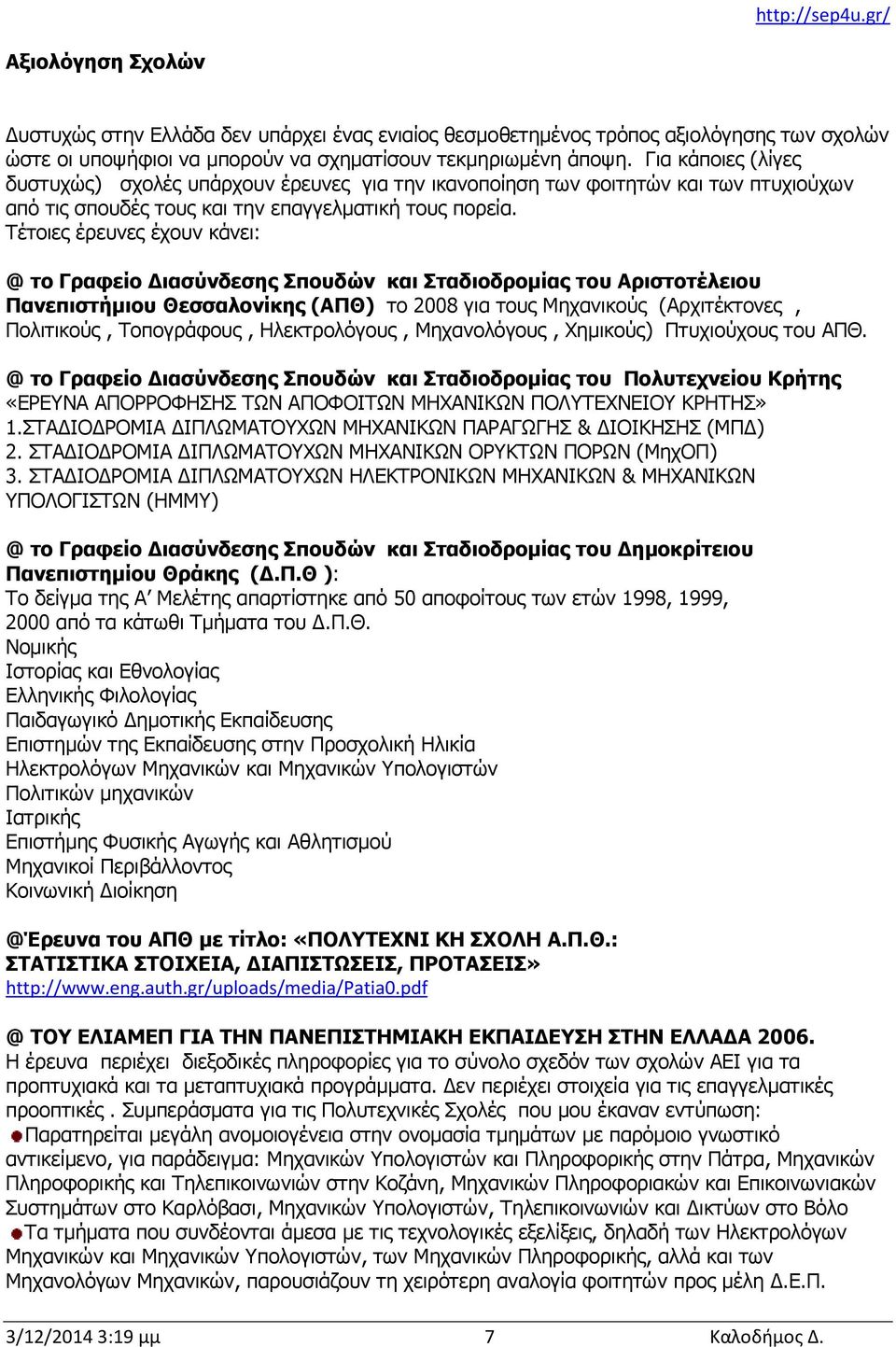 Τέτοιες έρευνες έχουν κάνει: @ το Γραφείο Διασύνδεσης Σπουδών και Σταδιοδρομίας του Αριστοτέλειου Πανεπιστήμιου Θεσσαλονίκης (ΑΠΘ) το 2008 για τους Μηχανικούς (Αρχιτέκτονες, Πολιτικούς, Τοπογράφους,
