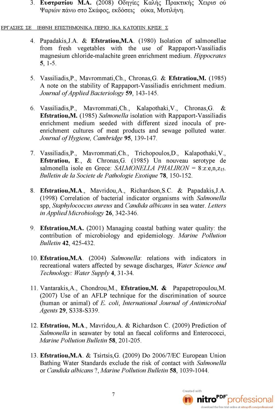 , Mavrommati,Ch., Chronas,G. & Efstratiou,M. (1985) A note on the stability of Rappaport-Vassiliadis enrichment medium. Journal of Applied Bacteriology 59, 143-145. 6. Vassiliadis,P., Mavrommati,Ch., Kalapothaki,V.