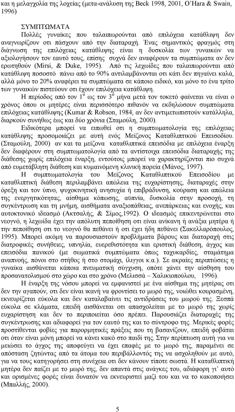 Ένας σημαντικός φραγμός στη διάγνωση της επιλόχειας κατάθλιψης είναι η δυσκολία των γυναικών να αξιολογήσουν τον εαυτό τους, επίσης συχνά δεν αναφέρουν τα συμπτώματα αν δεν ερωτηθούν ( Mirsi, & Duke,