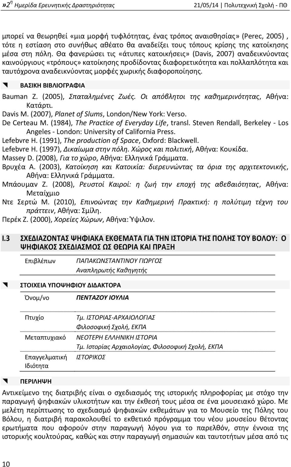 διαφοροποίησης. ΒΑΣΙΚΗ ΒΙΒΛΙΟΓΡΑΦΙΑ Bauman Z. (2005), Σπαταλημένες Ζωές. Οι απόβλητοι της καθημερινότητας, Αθήνα: Κατάρτι. Davis M. (2007), Planet of Slums, London/New York: Verso. De Certeau M.