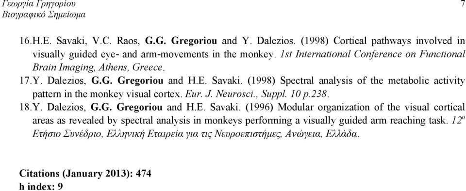 (1998) Spectral analysis of the metabolic activity pattern in the monkey visual cortex. Eur. J. Neurosci., Suppl. 10 p.238. 18. Y. Dalezios, G.G. Gregoriou and H.E. Savaki.