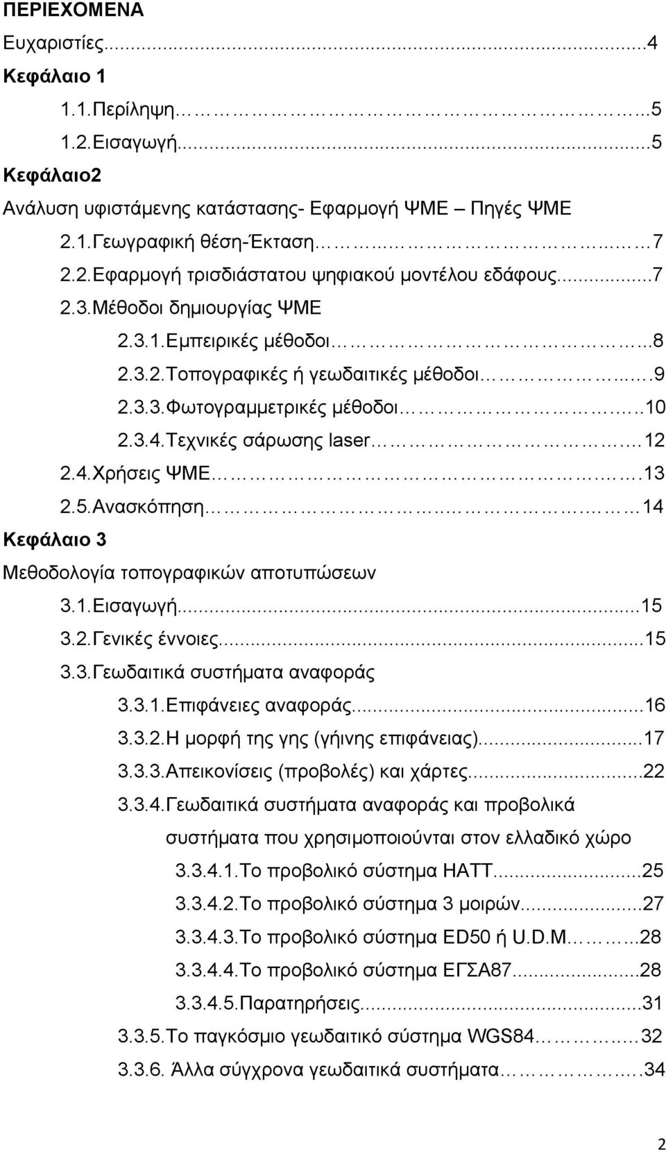 Ανασκόπηση... 14 Κεφάλαιο 3 Μεθοδολογία τοπογραφικών αποτυπώσεων 3.1.Εισαγωγή...15 3.2.Γενικές έννοιες...15 3.3.Γεωδαιτικά συστήματα αναφοράς 3.3.1.Επιφάνειες αναφοράς...16 3.3.2.Η μορφή της γης (γήινης επιφάνειας).