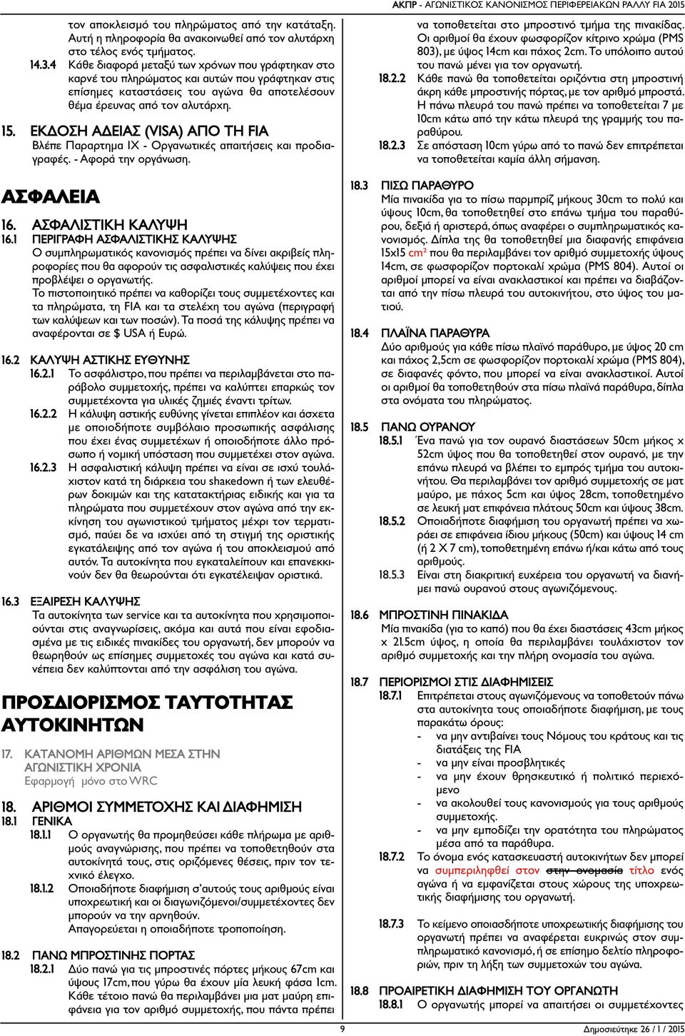 ΕΚΔΟΣΗ ΑΔΕΙΑΣ (VISA) ΑΠΟ ΤΗ FIA Βλέπε Παραρτηµα ΙΧ - Οργανωτικές απαιτήσεις και προδιαγραφές. - Aφορά την οργάνωση. να τοποθετείται στο µπροστινό τµήµα της πινακίδας.