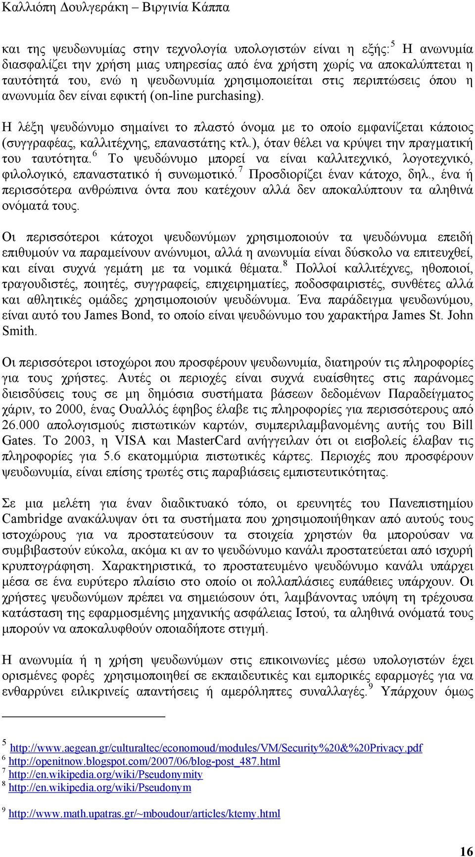 Η λέξη ψευδώνυμο σημαίνει το πλαστό όνομα με το οποίο εμφανίζεται κάποιος (συγγραφέας, καλλιτέχνης, επαναστάτης κτλ.), όταν θέλει να κρύψει την πραγματική του ταυτότητα.