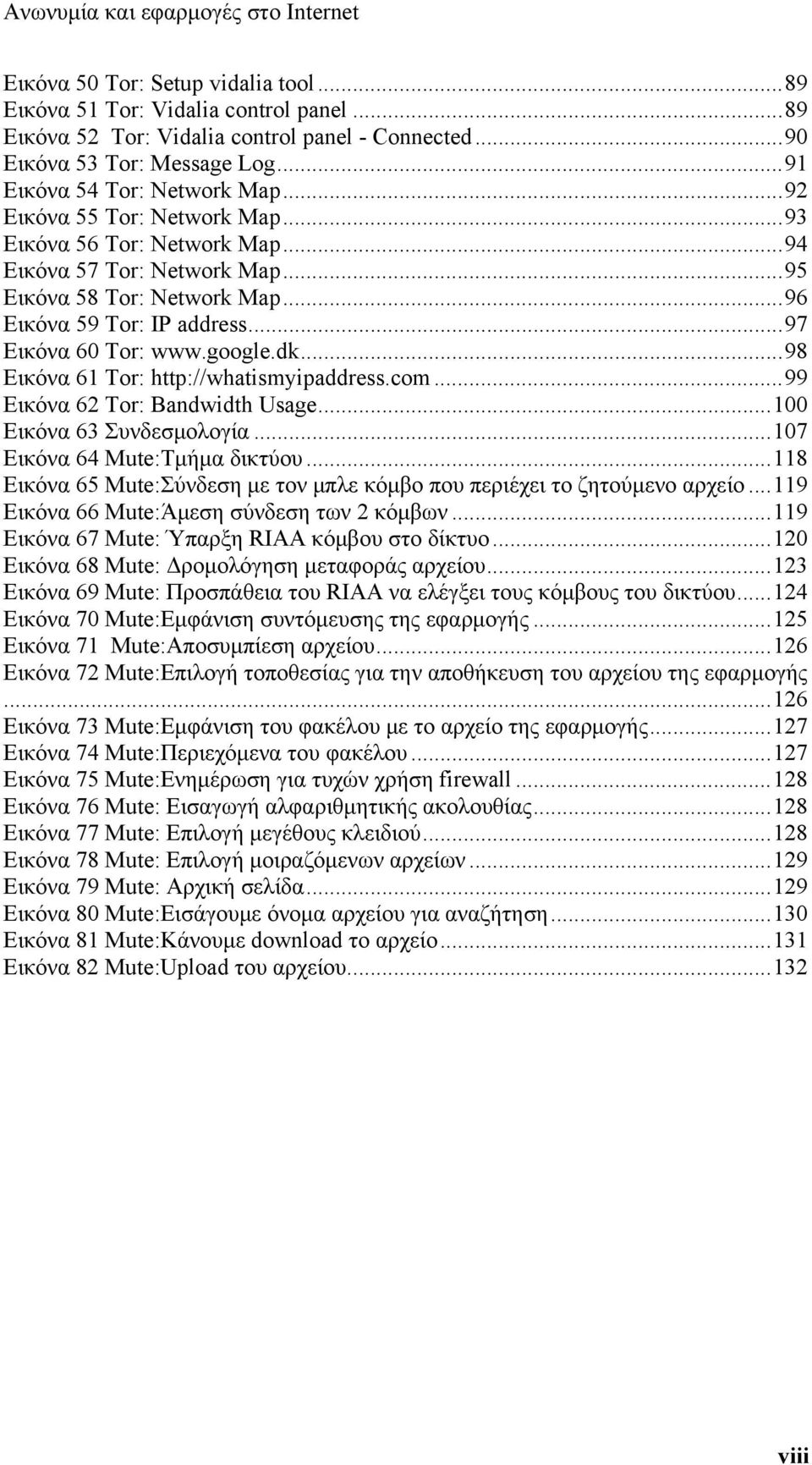 ..97 Εικόνα 60 Tor: www.google.dk...98 Εικόνα 61 Tor: http://whatismyipaddress.com...99 Εικόνα 62 Tor: Bandwidth Usage...100 Εικόνα 63 Συνδεσμολογία...107 Εικόνα 64 Mute:Τμήμα δικτύου.