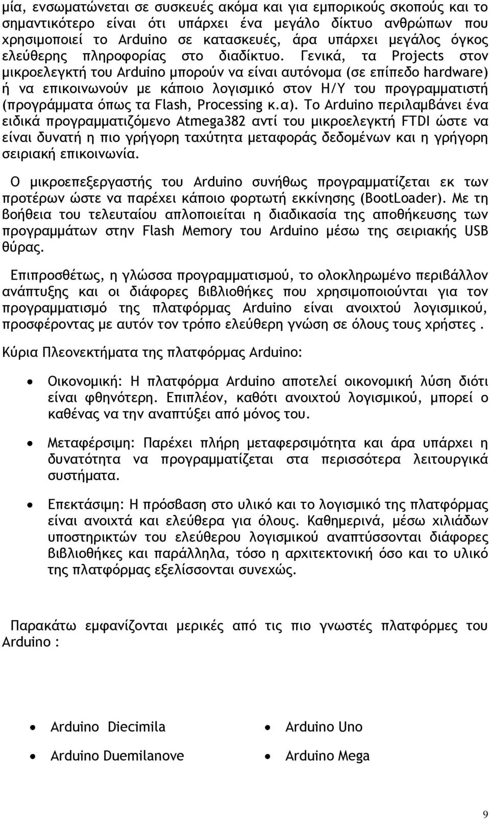 Γεμικά, ςα Projects ρςξμ μικοξελεγκςή ςξσ Arduino μπξοξϋμ μα είμαι ασςϊμξμα (ρε επίπεδξ hardware) ή μα επικξιμχμξϋμ με κάπξιξ λξγιρμικϊ ρςξμ Η/Τ ςξσ ποξγοαμμαςιρςή (ποξγοάμμαςα ϊπχπ ςα Flash,