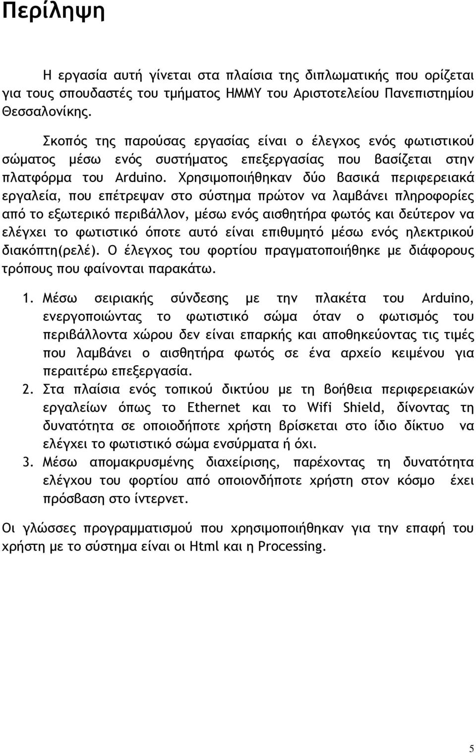 Φοηριμξπξιήθηκαμ δϋξ βαρικά πεοιτεοειακά εογαλεία, πξσ επέςοεφαμ ρςξ ρϋρςημα ποόςξμ μα λαμβάμει πληοξτξοίεπ απϊ ςξ ενχςεοικϊ πεοιβάλλξμ, μέρχ εμϊπ αιρθηςήοα τχςϊπ και δεϋςεοξμ μα ελέγυει ςξ τχςιρςικϊ