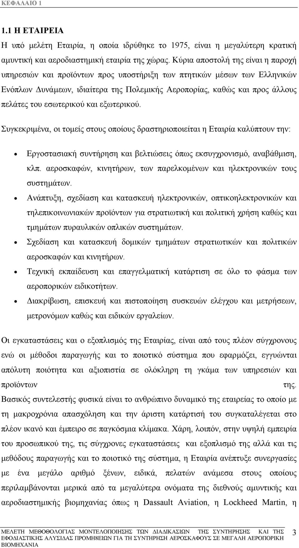 εσωτερικού και εξωτερικού. Συγκεκριµένα, οι τοµείς στους οποίους δραστηριοποιείται η Εταιρία καλύπτουν την: Εργοστασιακή συντήρηση και βελτιώσεις όπως εκσυγχρονισµό, αναβάθµιση, κλπ.