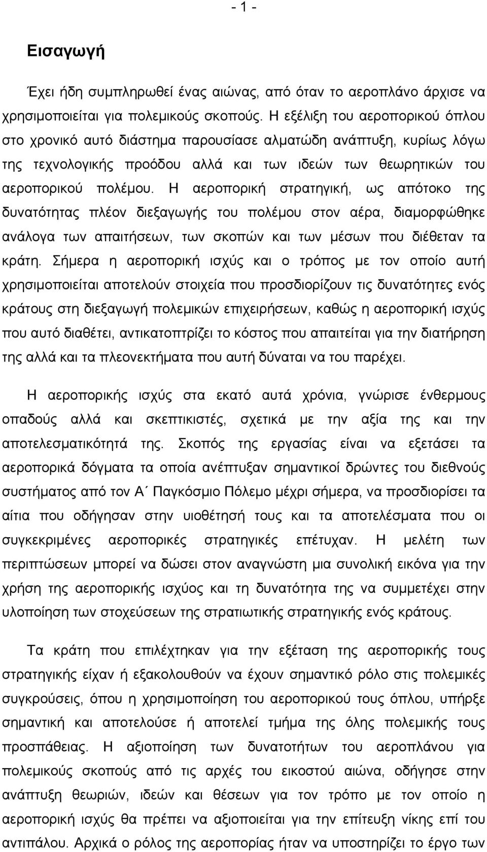 Η αεροπορική στρατηγική, ως απότοκο της δυνατότητας πλέον διεξαγωγής του πολέμου στον αέρα, διαμορφώθηκε ανάλογα των απαιτήσεων, των σκοπών και των μέσων που διέθεταν τα κράτη.